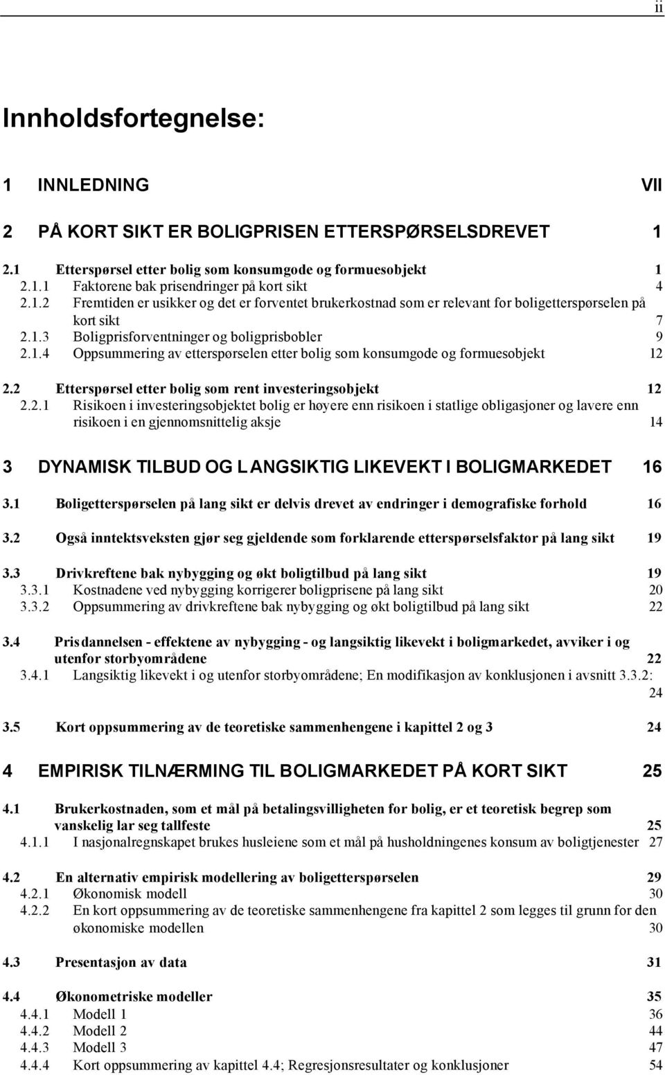 2 Etterspørsel etter bolig som rent investeringsobjekt 12 2.2.1 Risikoen i investeringsobjektet bolig er høyere enn risikoen i statlige obligasjoner og lavere enn risikoen i en gjennomsnittelig aksje