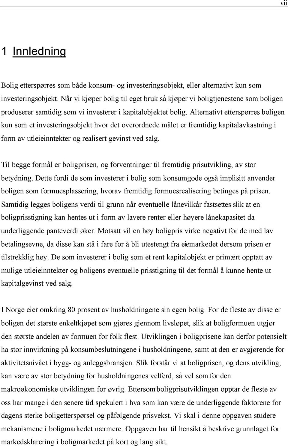 Alternativt etterspørres boligen kun som et investeringsobjekt hvor det overordnede målet er fremtidig kapitalavkastning i form av utleieinntekter og realisert gevinst ved salg.