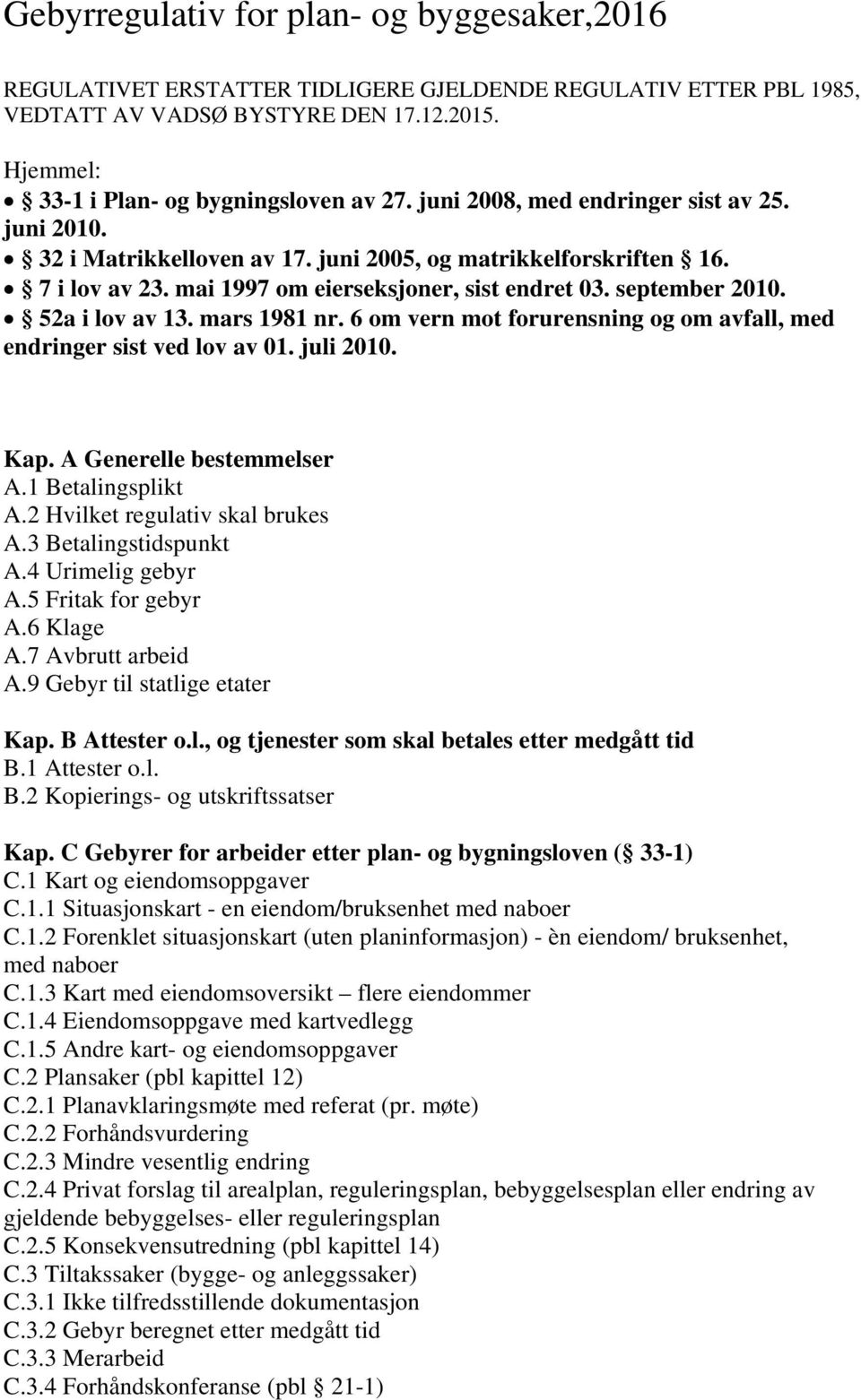 52a i lov av 13. mars 1981 nr. 6 om vern mot forurensning og om avfall, med endringer sist ved lov av 01. juli 2010. Kap. A Generelle bestemmelser A.1 Betalingsplikt A.