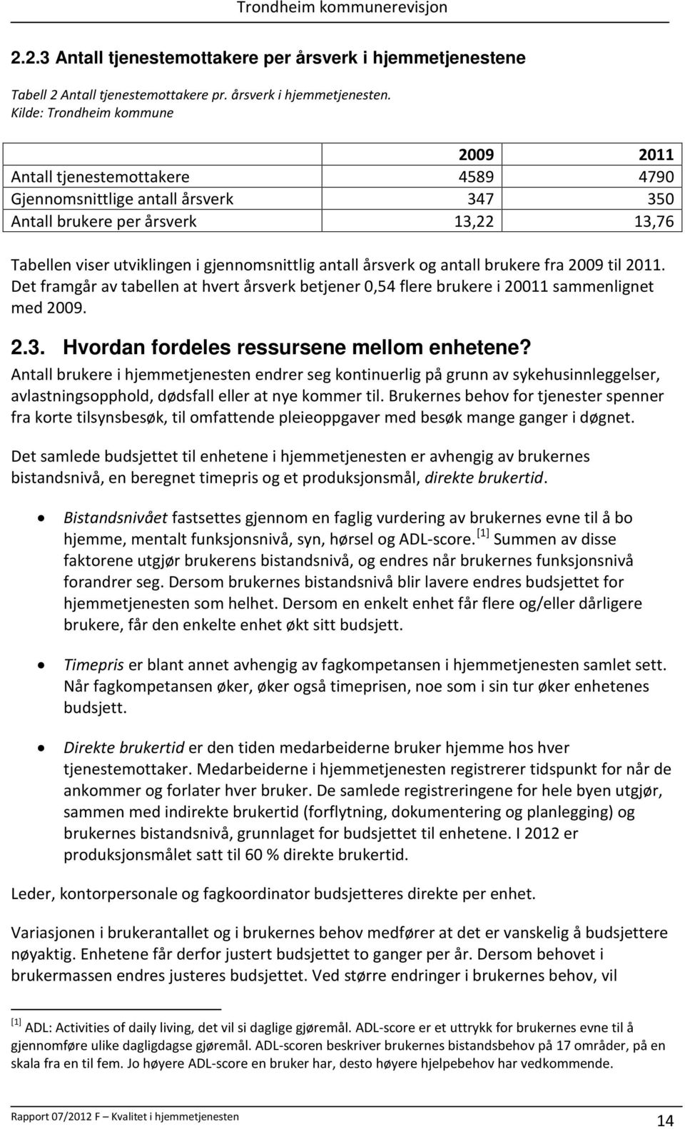 Kilde: Trondheim kommune 2009 2011 Antall tjenestemottakere 4589 4790 Gjennomsnittlige antall årsverk 347 350 Antall brukere per årsverk 13,22 13,76 Tabellen viser utviklingen i gjennomsnittlig