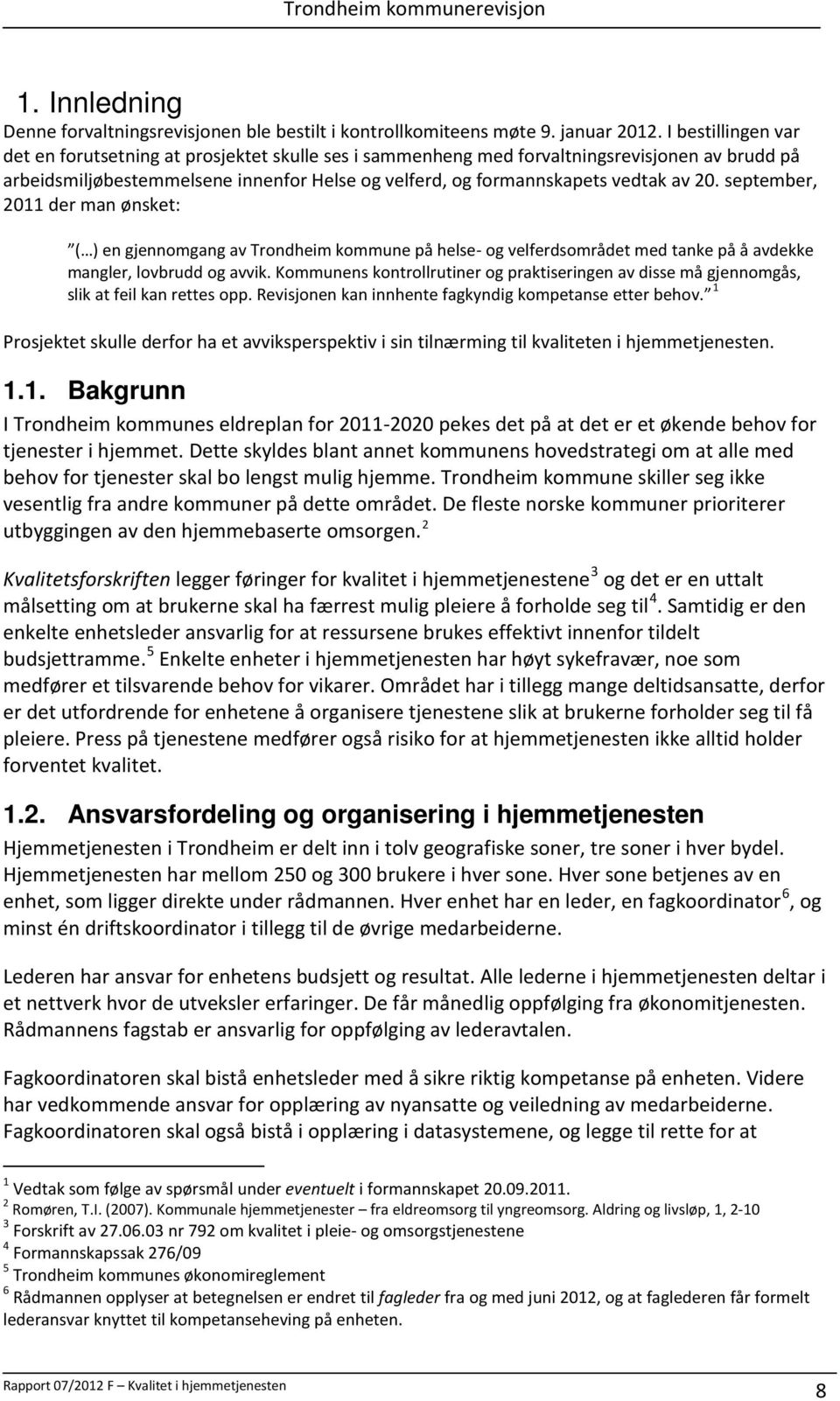 september, 2011 der man ønsket: ( ) en gjennomgang av Trondheim kommune på helse- og velferdsområdet med tanke på å avdekke mangler, lovbrudd og avvik.