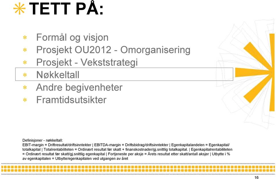 Totalrentabiliteten = Ordinært resultat før skatt + finanskostnader/gj.snittlig totalkapital. Egenkapitalrentabiliteten = Ordinært resultat før skatt/gj.