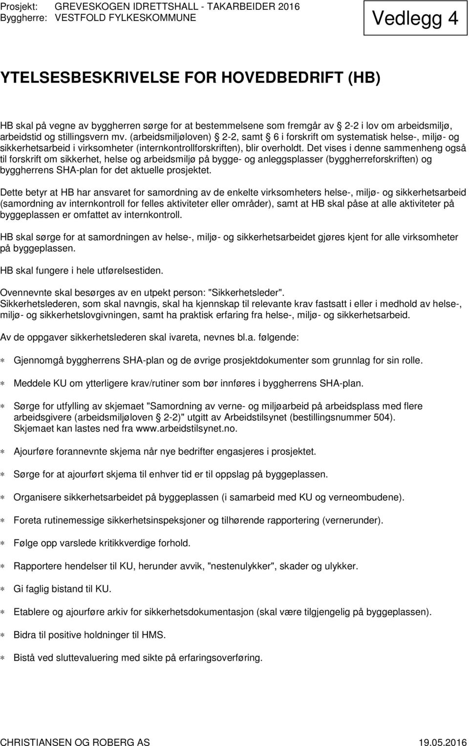 Det vises i denne sammenheng også til forskrift om sikkerhet, helse og arbeidsmiljø på bygge- og anleggsplasser (byggherreforskriften) og byggherrens SHA-plan for det aktuelle prosjektet.