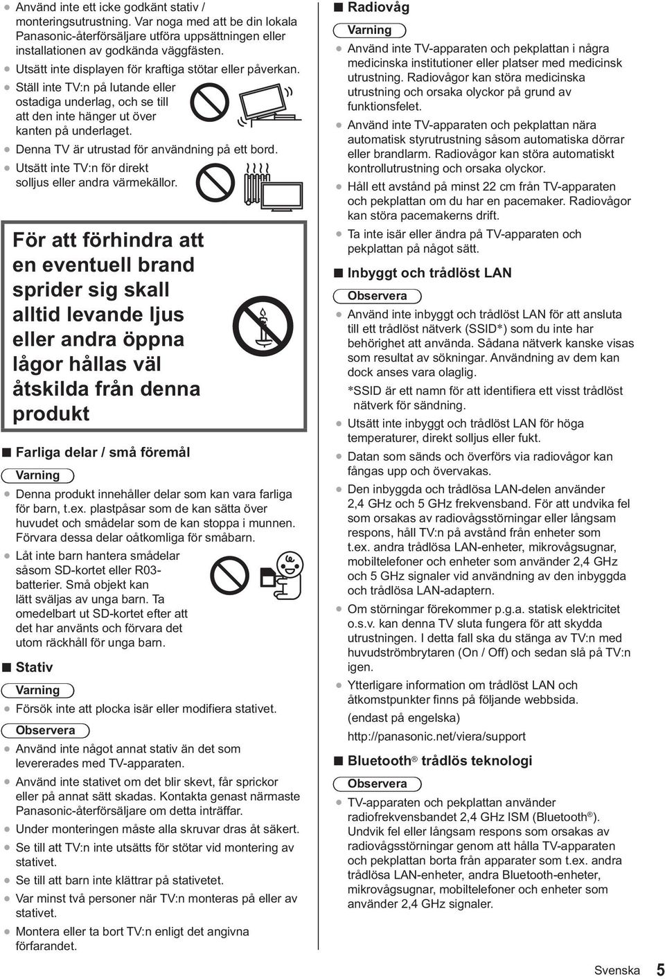 Denna TV är utrustad för användning på ett bord. Utsätt inte TV:n för direkt solljus eller andra värmekällor.