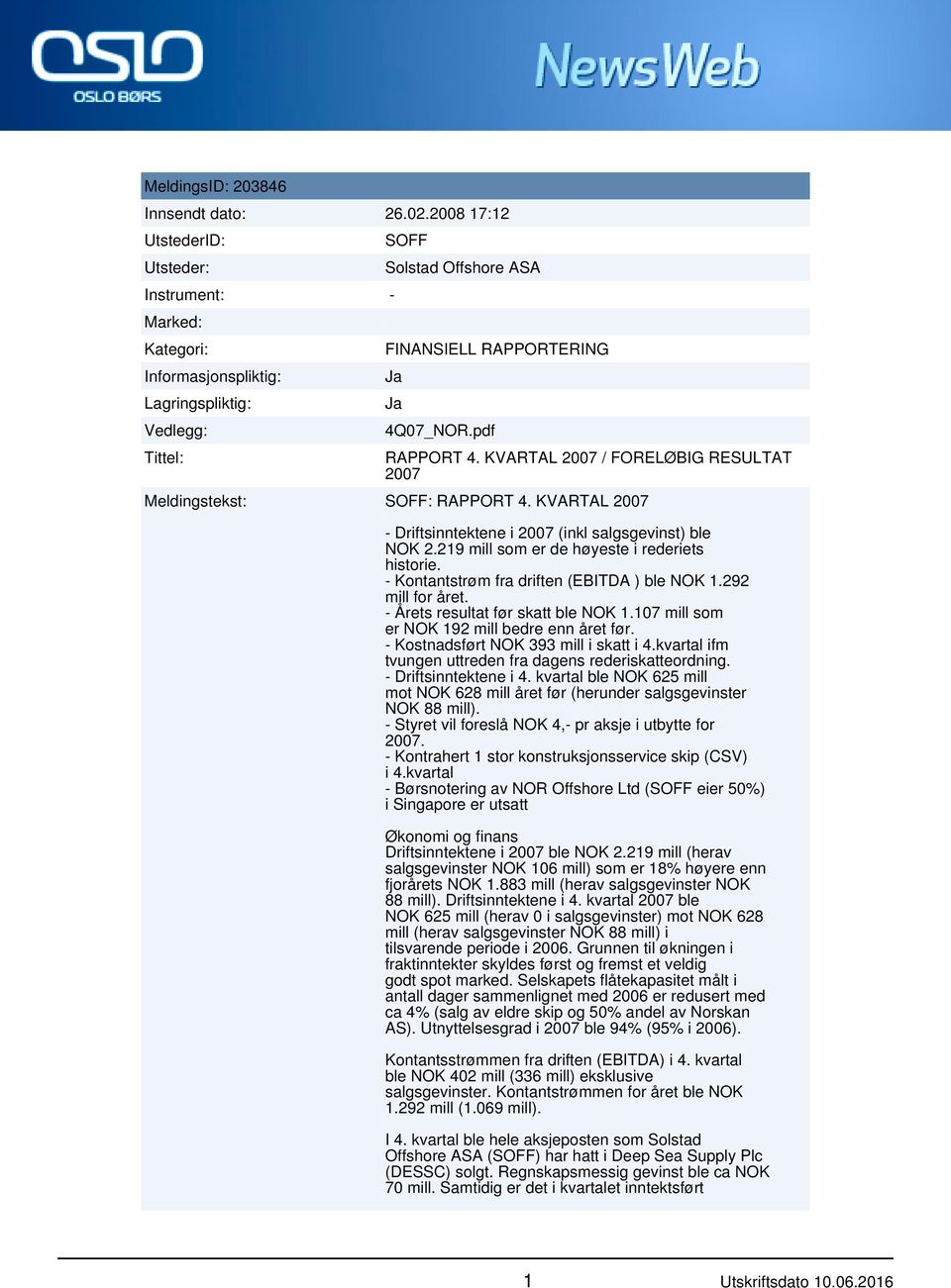 KVARTAL 2007 / FORELØBIG RESULTAT 2007 Meldingstekst: SOFF: RAPPORT 4. KVARTAL 2007 - Driftsinntektene i 2007 (inkl salgsgevinst) ble NOK 2.219 mill som er de høyeste i rederiets historie.