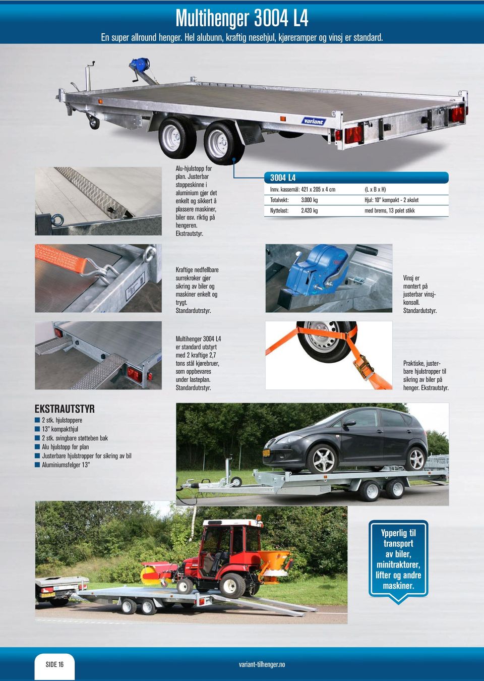 000 kg Hjul: 10 kompakt - 2 akslet 2.420 kg med brems, 13 polet stikk Kraftige nedfellbare surrekroker gjør sikring av biler og maskiner enkelt og trygt. Standardutrstyr.