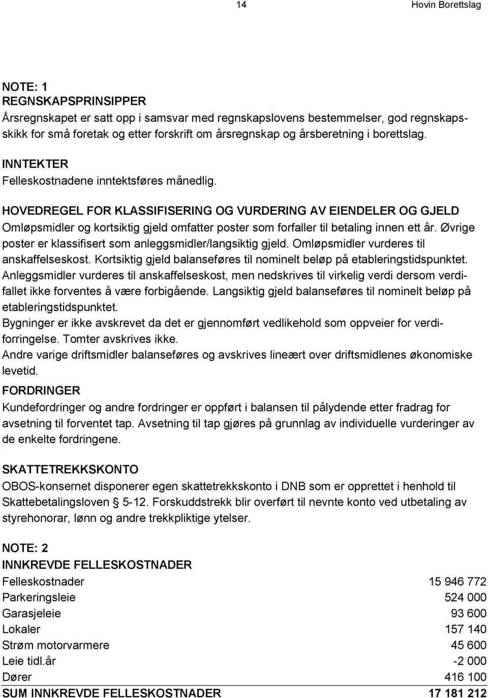 HOVEDREGEL FOR KLASSIFISERING OG VURDERING AV EIENDELER OG GJELD Omløpsmidler og kortsiktig gjeld omfatter poster som forfaller til betaling innen ett år.