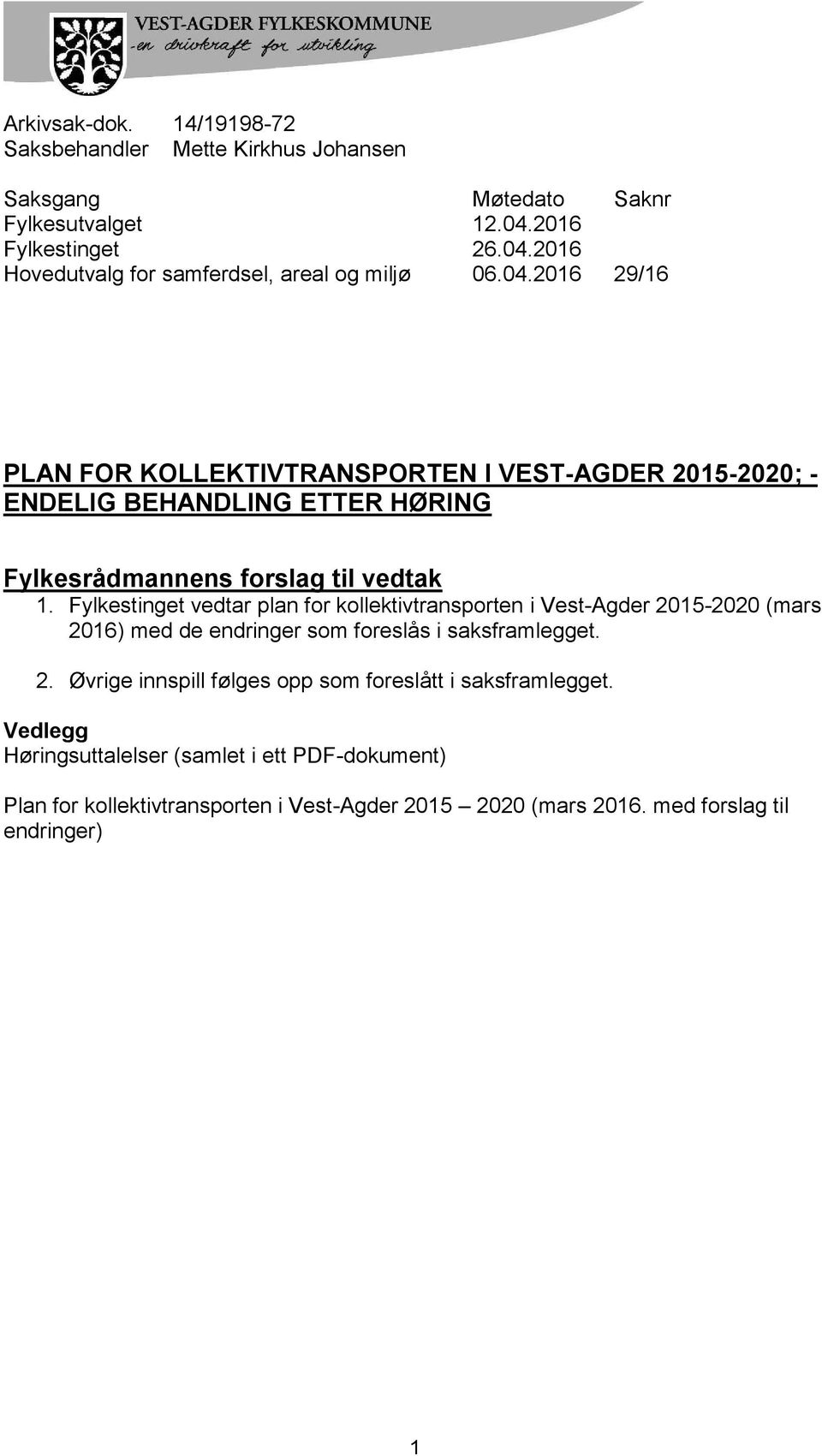 Fylkestinget vedtar plan for kollektivtransporten i Vest-Agder 2015-2020 (mars 2016) med de endringer som foreslås i saksframlegget. 2. Øvrige innspill følges opp som foreslått i saksframlegget.