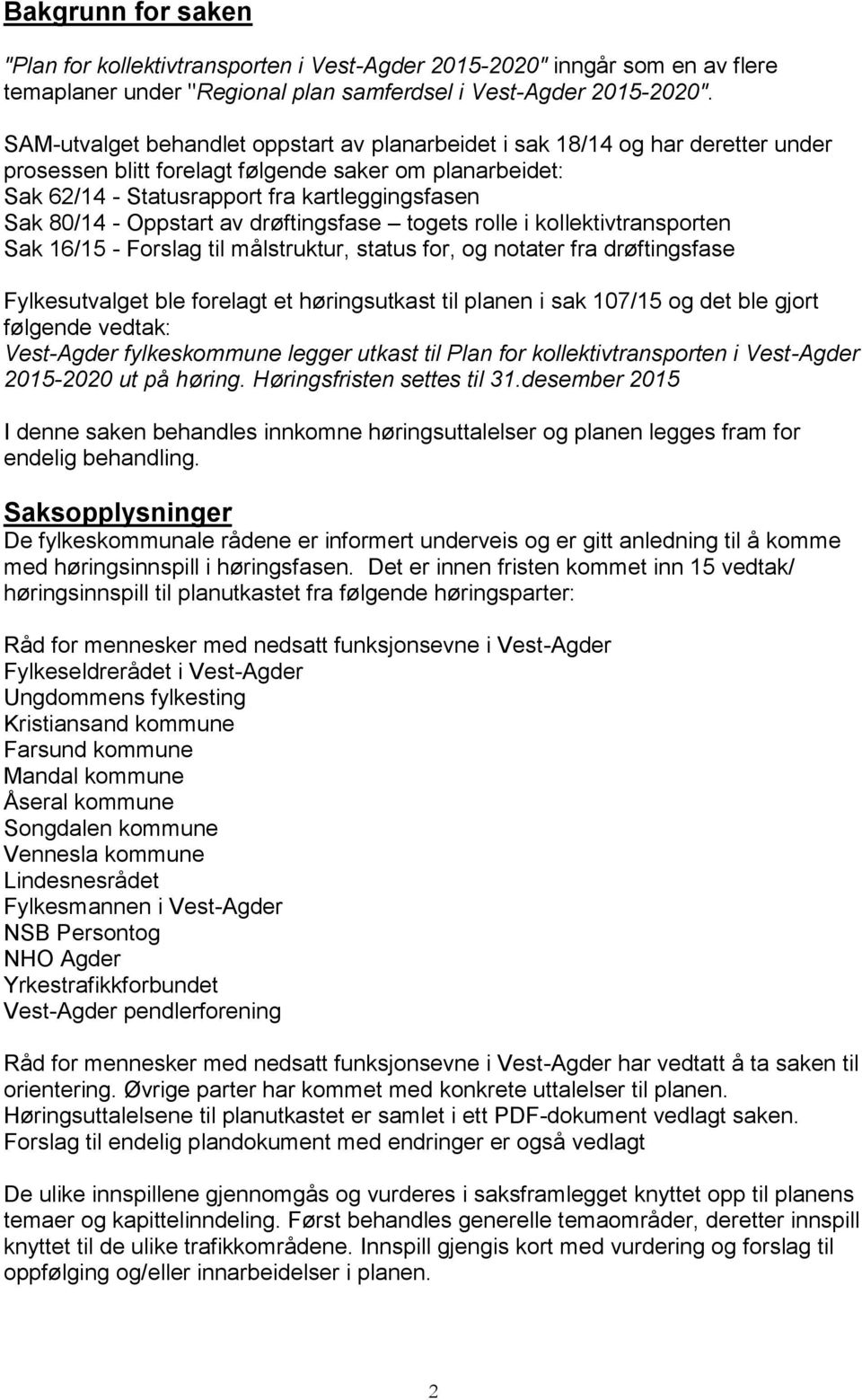 Oppstart av drøftingsfase togets rolle i kollektivtransporten Sak 16/15 - Forslag til målstruktur, status for, og notater fra drøftingsfase Fylkesutvalget ble forelagt et høringsutkast til planen i