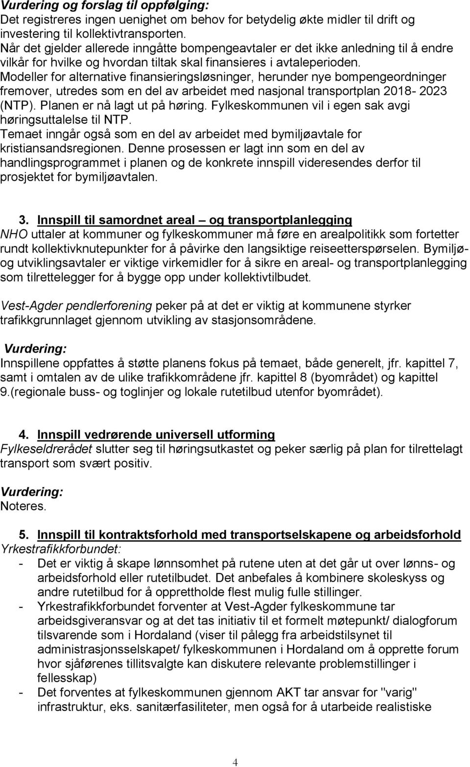 Modeller for alternative finansieringsløsninger, herunder nye bompengeordninger fremover, utredes som en del av arbeidet med nasjonal transportplan 2018-2023 (NTP). Planen er nå lagt ut på høring.