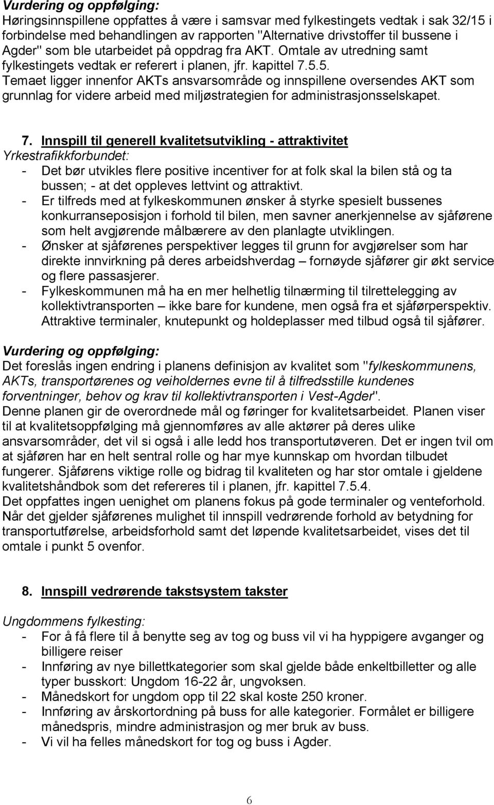 5. Temaet ligger innenfor AKTs ansvarsområde og innspillene oversendes AKT som grunnlag for videre arbeid med miljøstrategien for administrasjonsselskapet. 7.