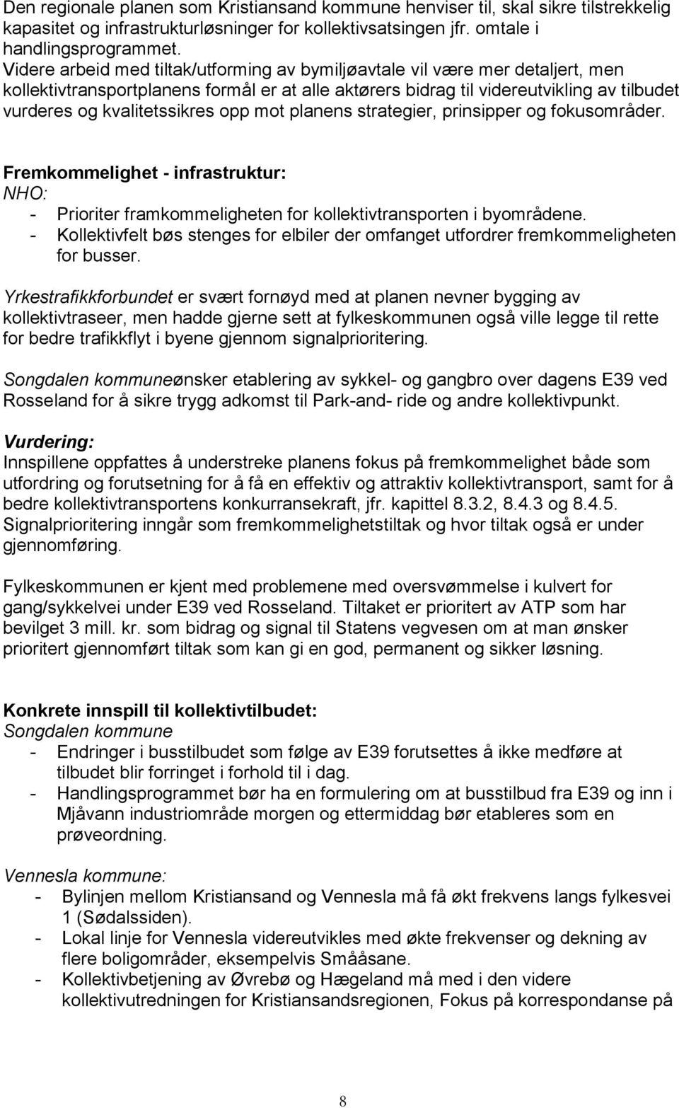 opp mot planens strategier, prinsipper og fokusområder. Fremkommelighet - infrastruktur: NHO: - Prioriter framkommeligheten for kollektivtransporten i byområdene.