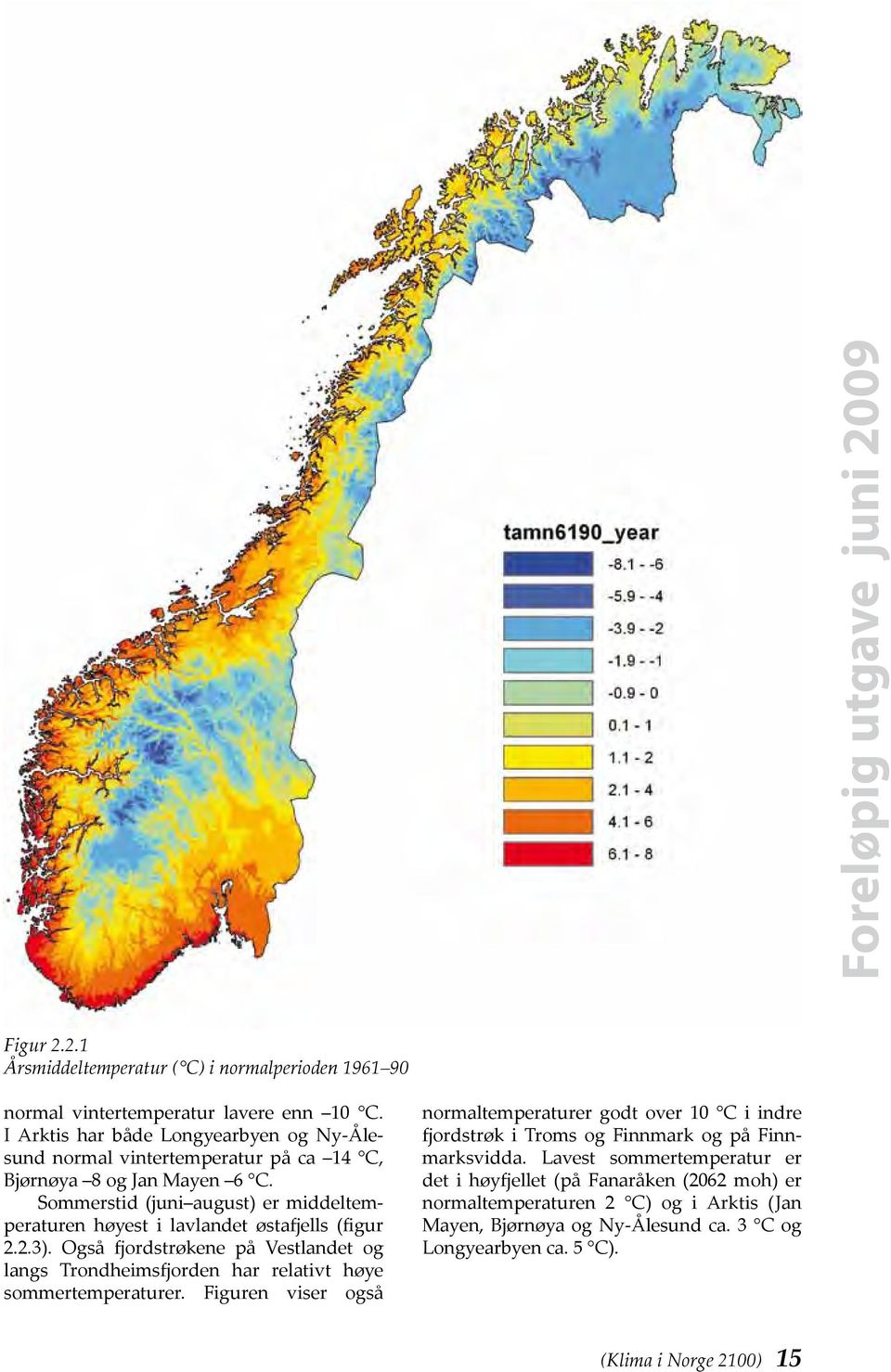 Sommerstid (juni august) er middeltemperaturen høyest i lavlandet østafjells (figur 2.2.3).