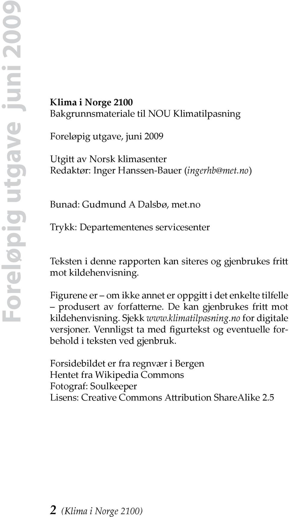 Figurene er om ikke annet er oppgitt i det enkelte tilfelle produsert av forfatterne. De kan gjenbrukes fritt mot kildehenvisning. Sjekk www.klimatilpasning.no for digitale versjoner.