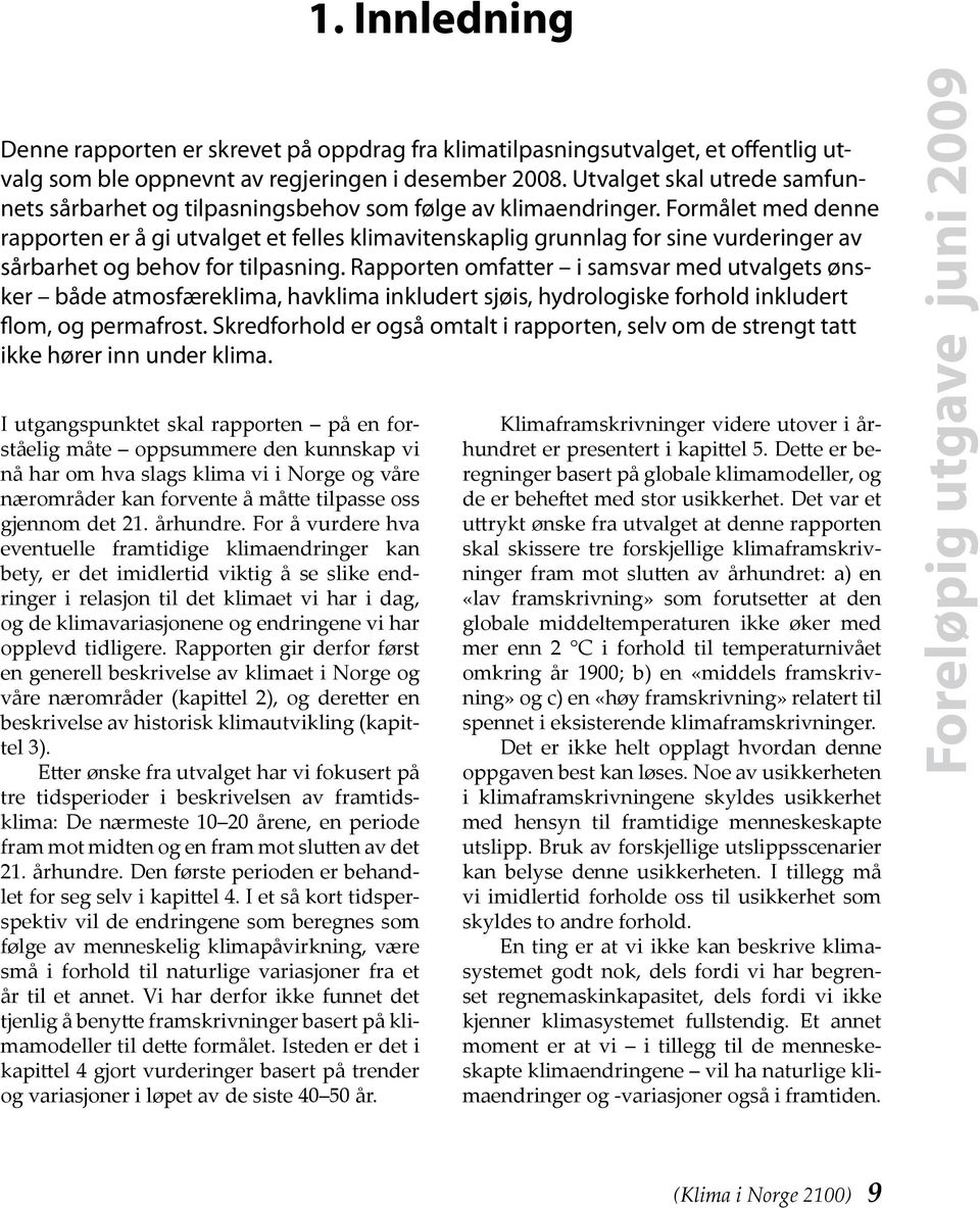 Formålet med denne rapporten er å gi utvalget et felles klimavitenskaplig grunnlag for sine vurderinger av sårbarhet og behov for tilpasning.