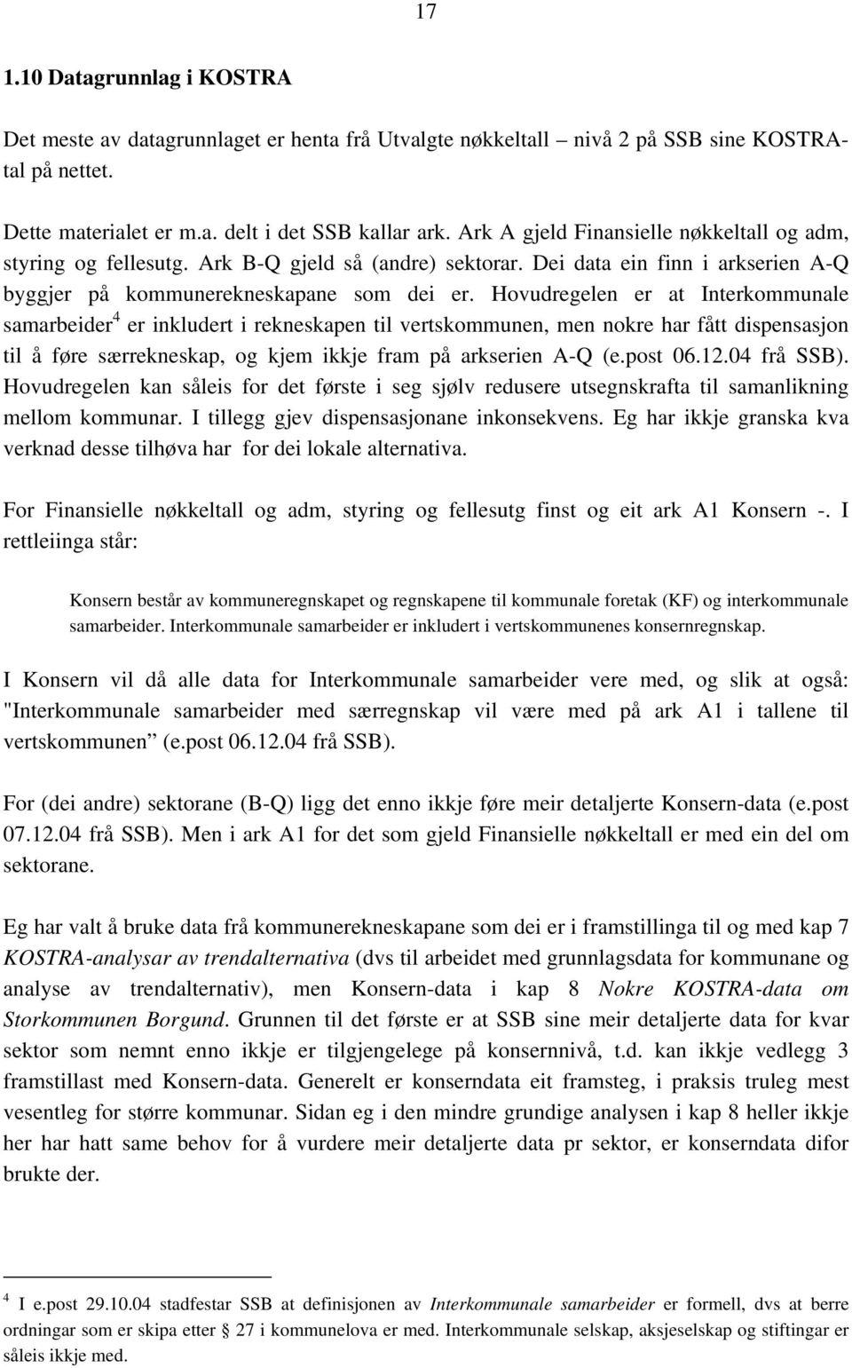 Hovudregelen er at Interkommunale samarbeider 4 er inkludert i rekneskapen til vertskommunen, men nokre har fått dispensasjon til å føre særrekneskap, og kjem ikkje fram på arkserien A-Q (e.post 06.