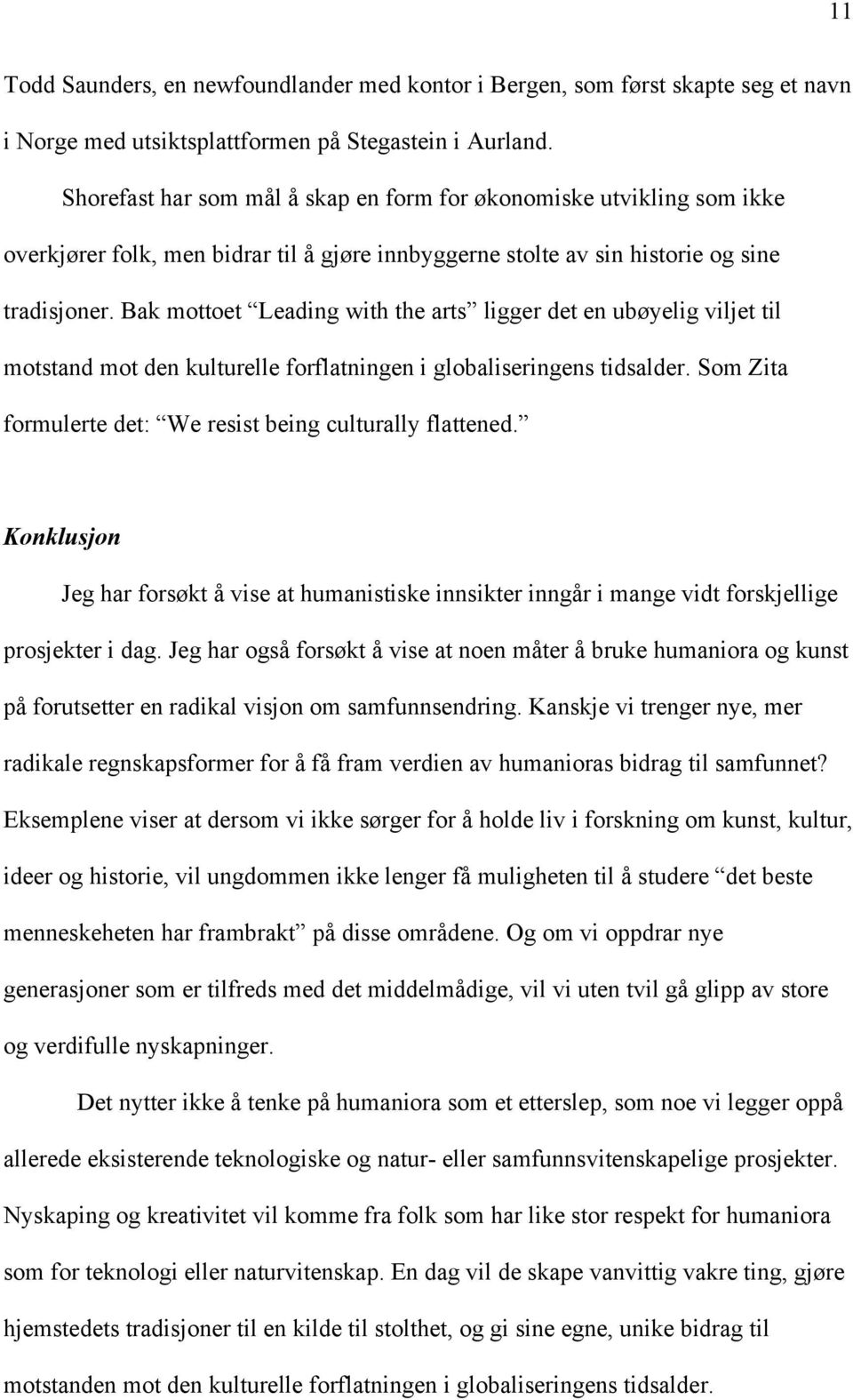 Bak mottoet Leading with the arts ligger det en ubøyelig viljet til motstand mot den kulturelle forflatningen i globaliseringens tidsalder.