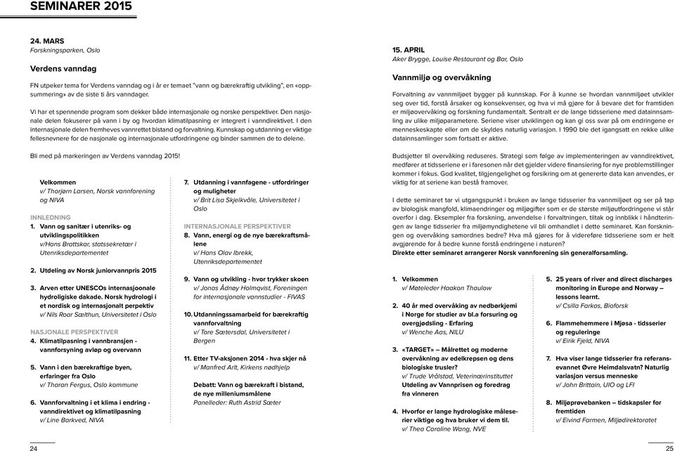 I den internasjonale delen fremheves vannrettet bistand og forvaltning. Kunnskap og utdanning er viktige fellesnevnere for de nasjonale og internasjonale utfordringene og binder sammen de to delene.