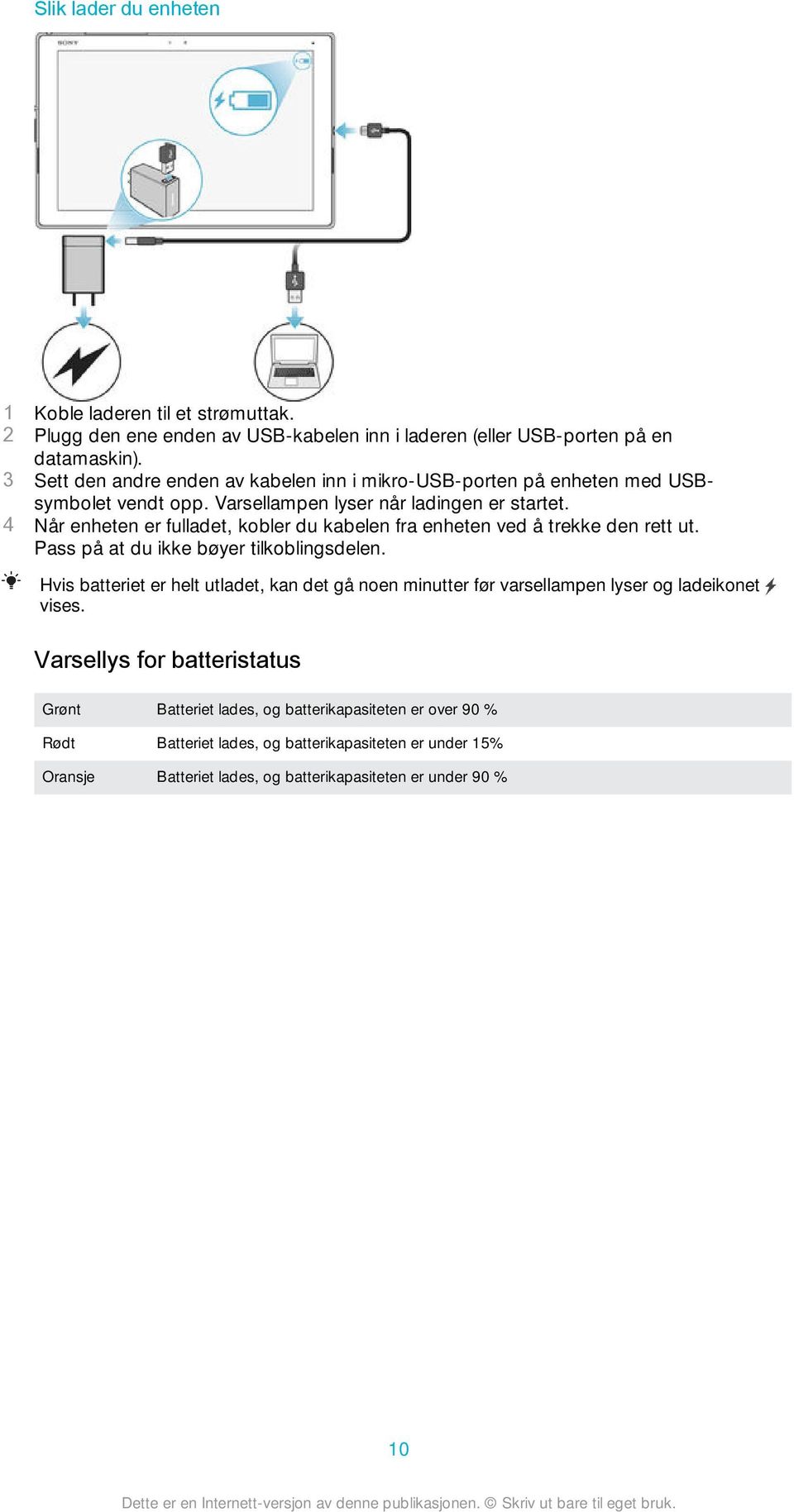 4 Når enheten er fulladet, kobler du kabelen fra enheten ved å trekke den rett ut. Pass på at du ikke bøyer tilkoblingsdelen.