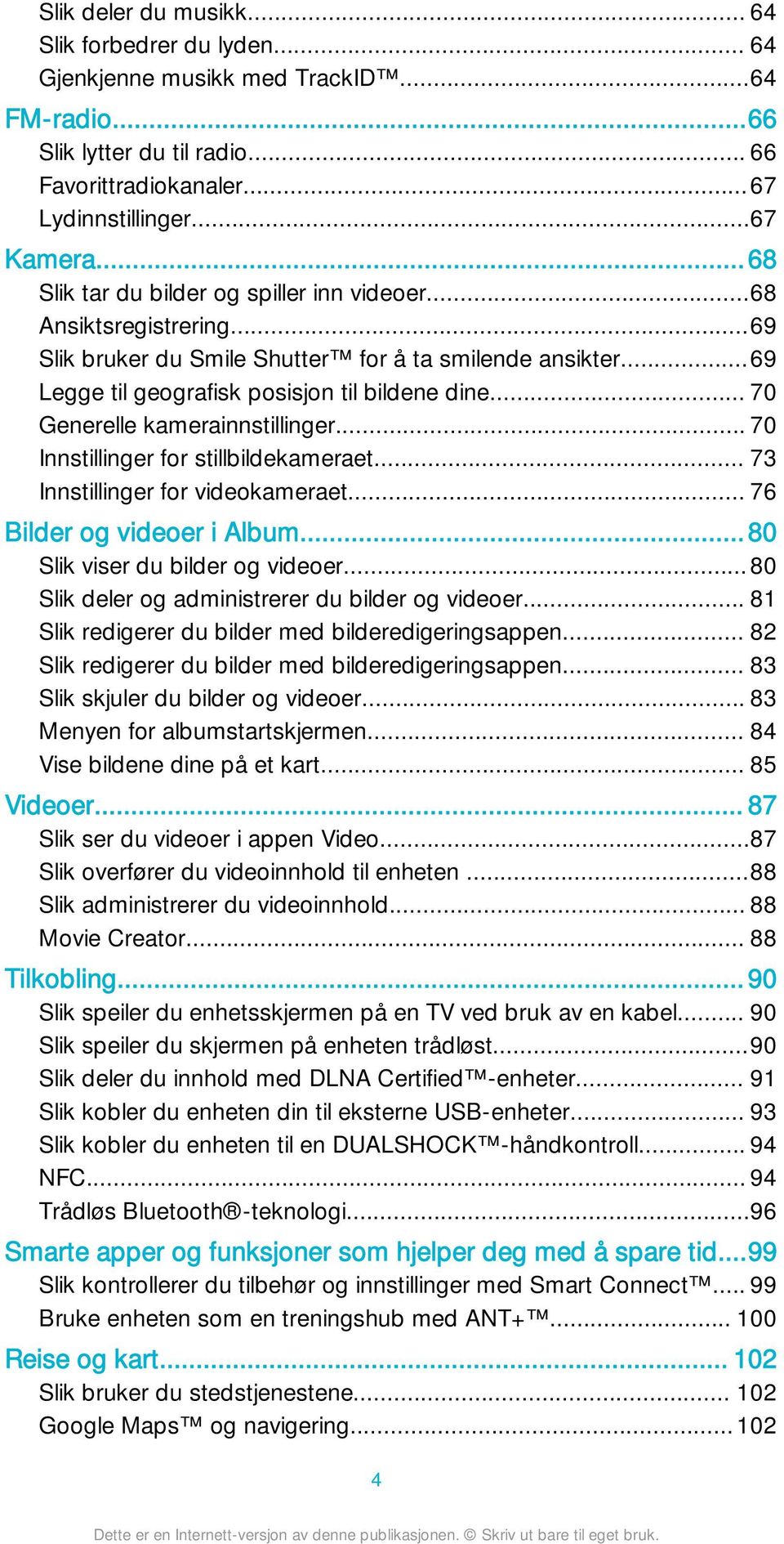 .. 70 Generelle kamerainnstillinger... 70 Innstillinger for stillbildekameraet... 73 Innstillinger for videokameraet... 76 Bilder og videoer i Album...80 Slik viser du bilder og videoer.