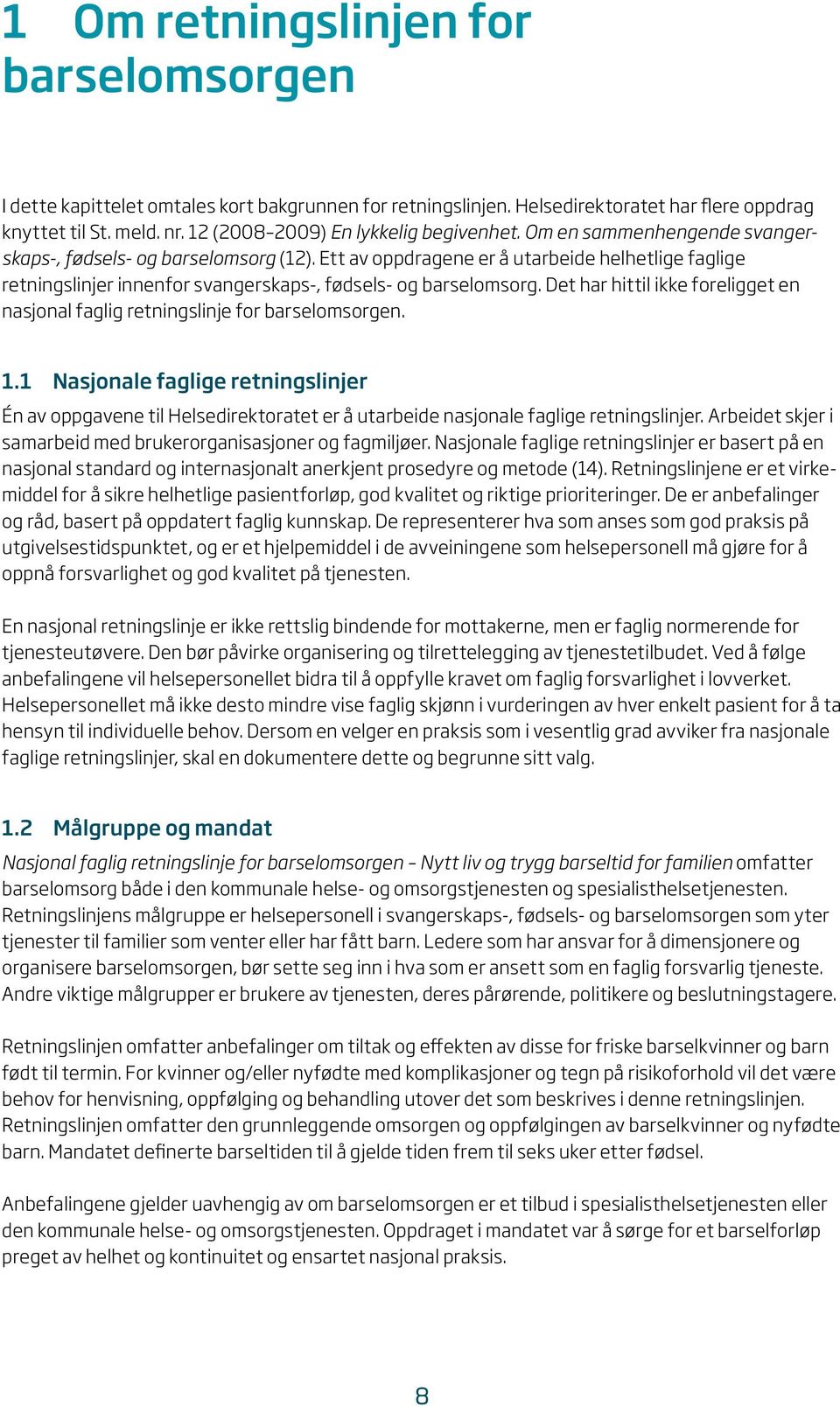 Ett av oppdragene er å utarbeide helhetlige faglige retningslinjer innenfor svangerskaps-, fødsels- og barselomsorg. Det har hittil ikke foreligget en nasjonal faglig retningslinje for barselomsorgen.