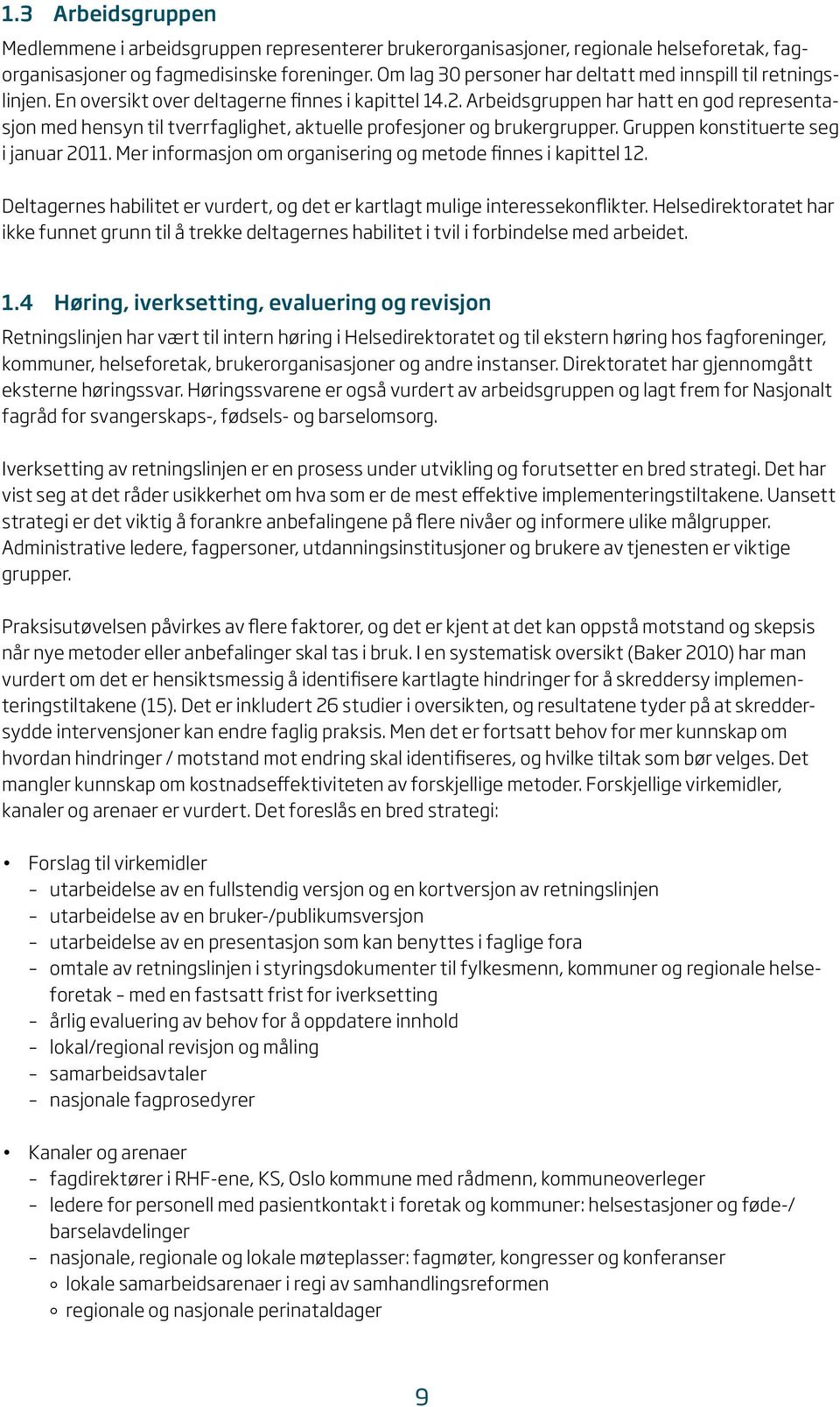 Arbeidsgruppen har hatt en god representasjon med hensyn til tverrfaglighet, aktuelle profesjoner og brukergrupper. Gruppen konstituerte seg i januar 2011.