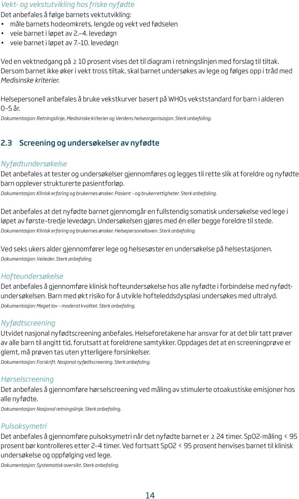 Dersom barnet ikke øker i vekt tross tiltak, skal barnet undersøkes av lege og følges opp i tråd med Medisinske kriterier.