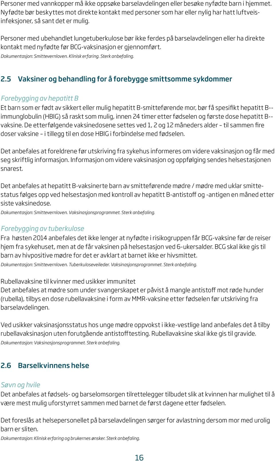 Personer med ubehandlet lungetuberkulose bør ikke ferdes på barselavdelingen eller ha direkte kontakt med nyfødte før BCG-vaksinasjon er gjennomført. Dokumentasjon: Smittevernloven. Klinisk erfaring.