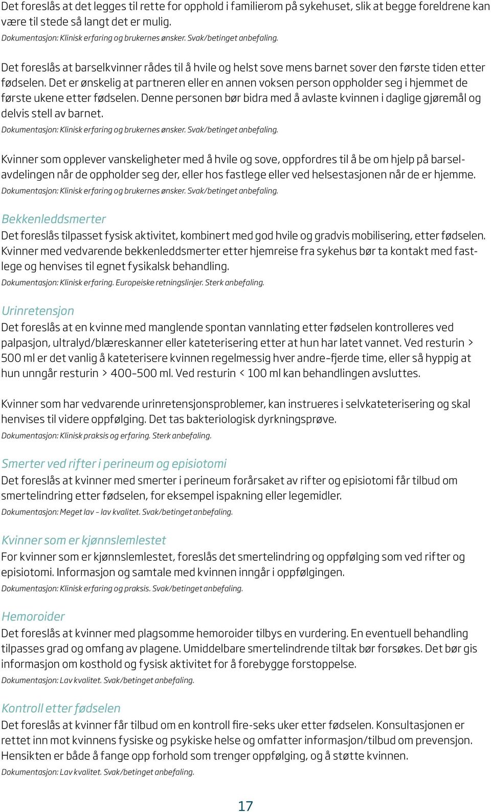 Det er ønskelig at partneren eller en annen voksen person oppholder seg i hjemmet de første ukene etter fødselen.