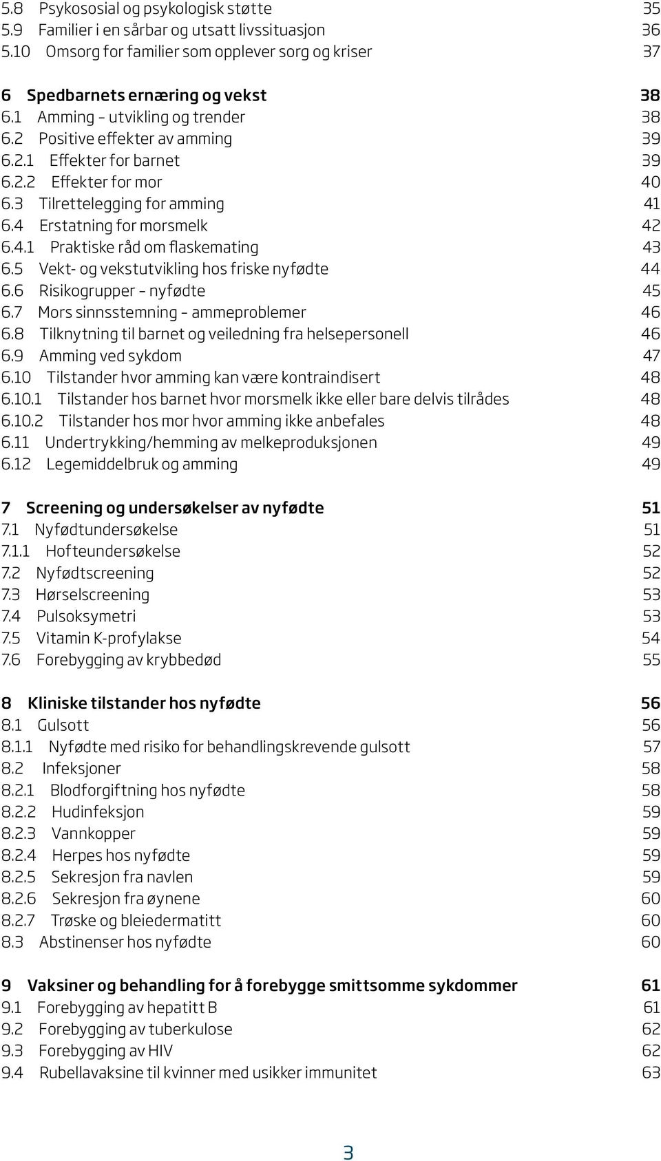 5 Vekt- og vekstutvikling hos friske nyfødte 44 6.6 Risikogrupper nyfødte 45 6.7 Mors sinnsstemning ammeproblemer 46 6.8 Tilknytning til barnet og veiledning fra helsepersonell 46 6.