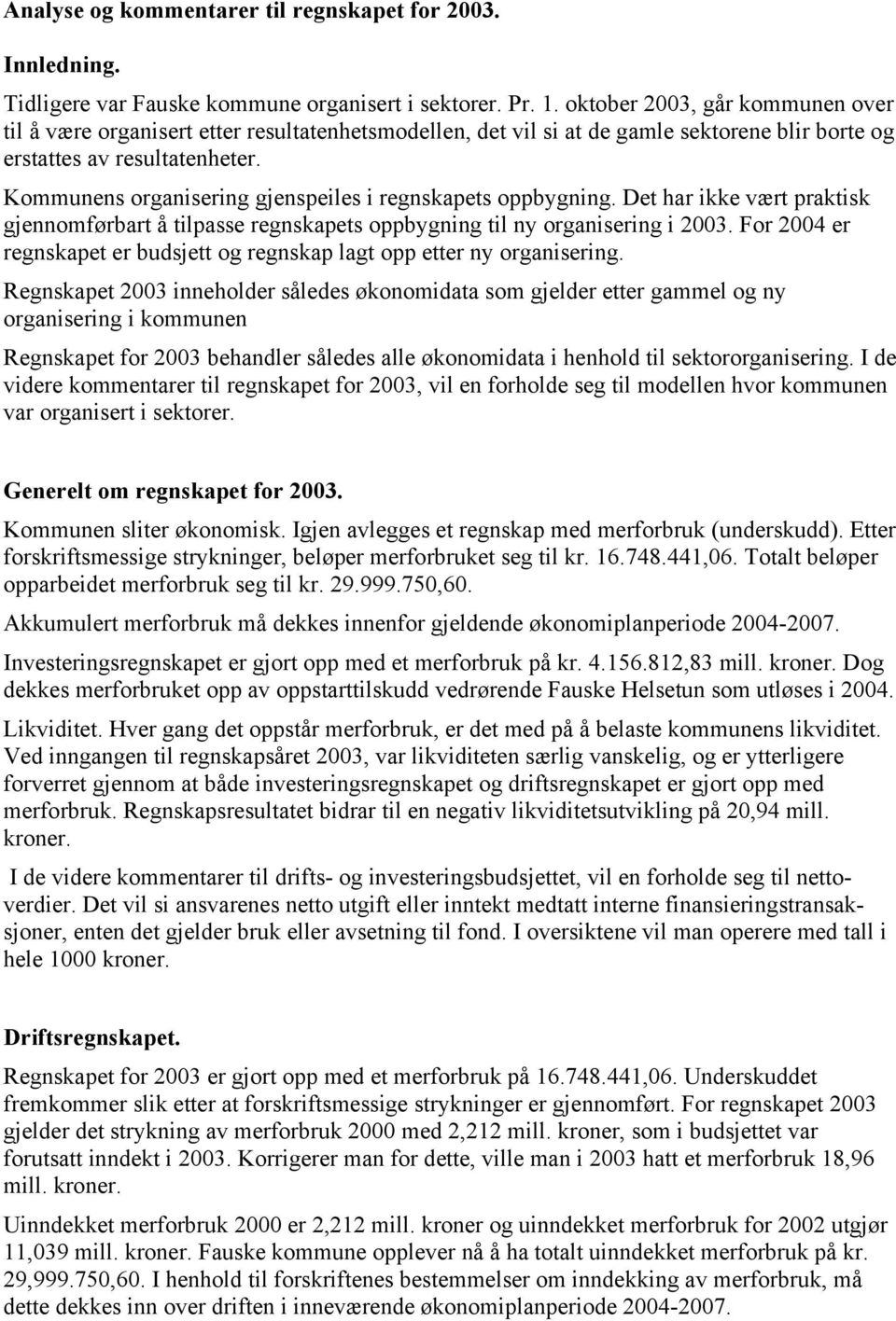 Kommunens organisering gjenspeiles i regnskapets oppbygning. Det har ikke vært praktisk gjennomførbart å tilpasse regnskapets oppbygning til ny organisering i 2003.