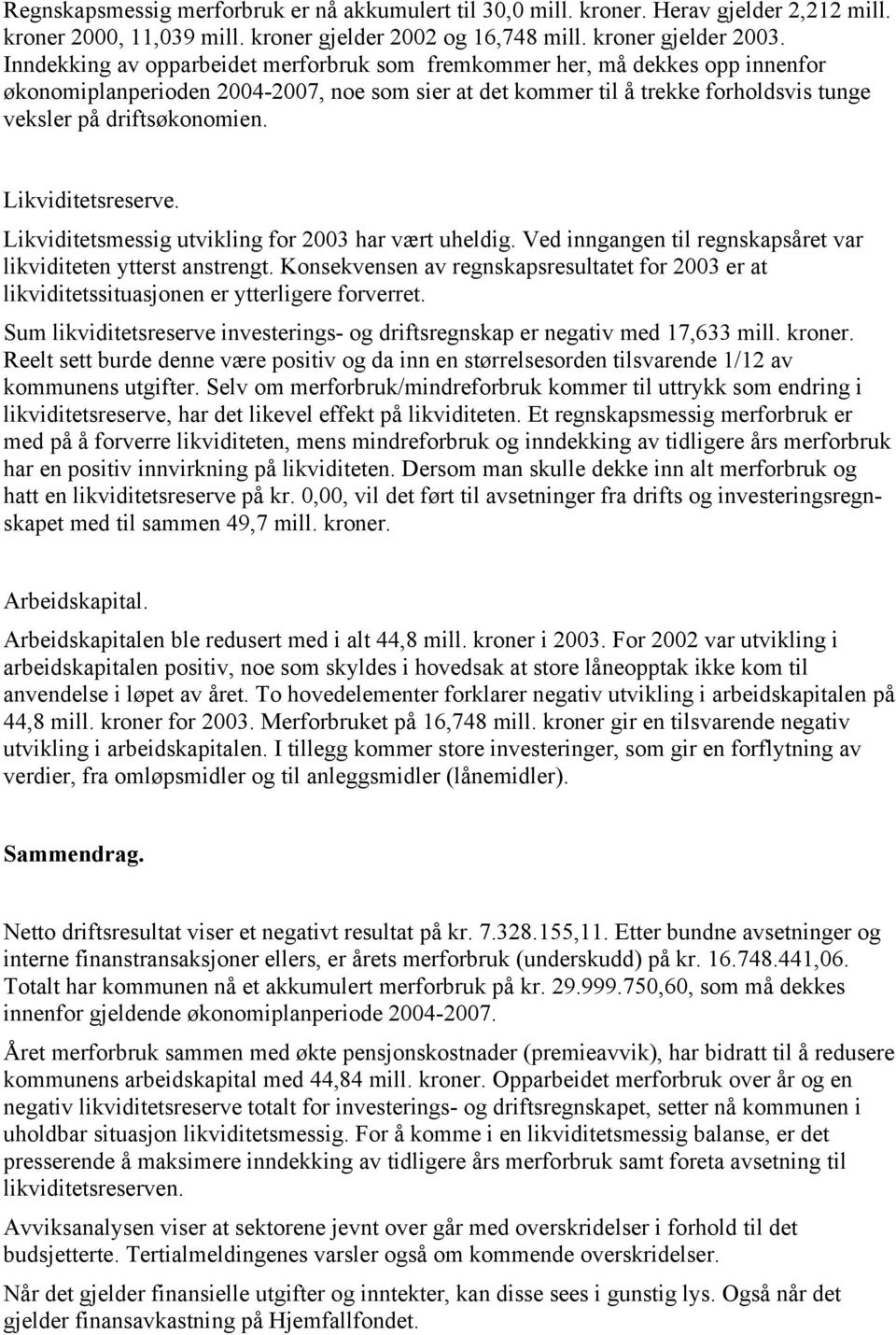 Likviditetsreserve. Likviditetsmessig utvikling for 2003 har vært uheldig. Ved inngangen til regnskapsåret var likviditeten ytterst anstrengt.