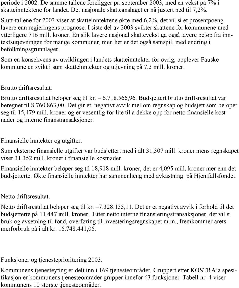 I siste del av 2003 svikter skattene for kommunene med ytterligere 716 mill. kroner.