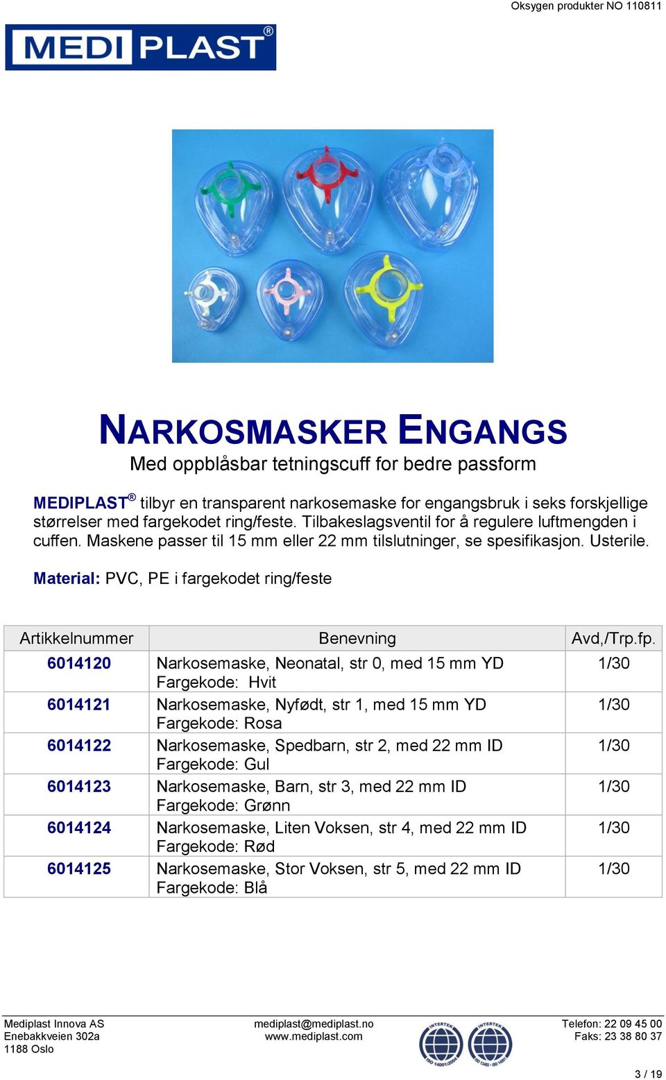 Material: PVC, PE i fargekodet ring/feste 6014120 Narkosemaske, Neonatal, str 0, med 15 mm YD Fargekode: Hvit 6014121 Narkosemaske, Nyfødt, str 1, med 15 mm YD Fargekode: Rosa 6014122 Narkosemaske,