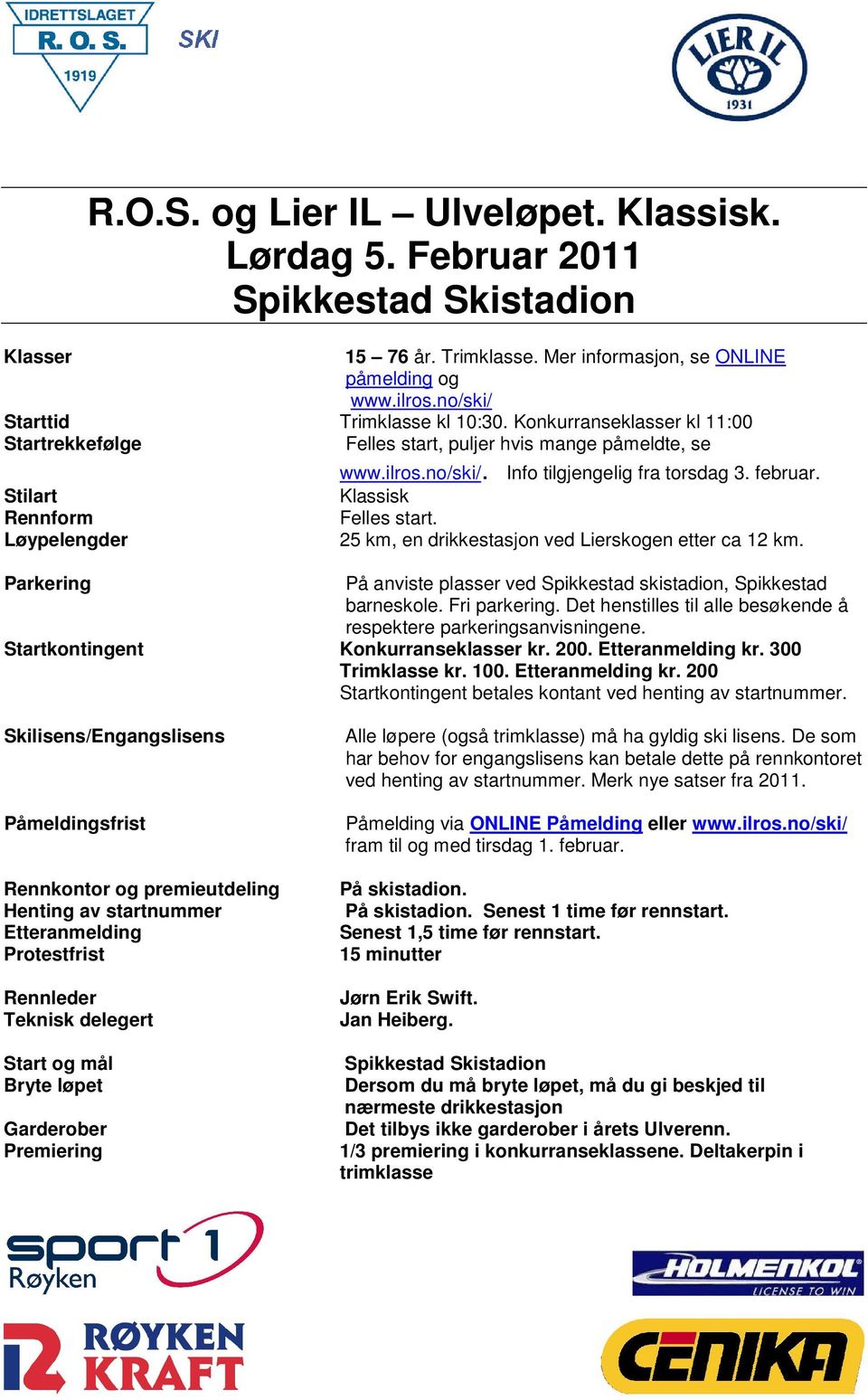 Stilart Klassisk Rennform Felles start. Løypelengder 25 km, en drikkestasjon ved Lierskogen etter ca 12 km. Parkering På anviste plasser ved Spikkestad skistadion, Spikkestad barneskole.