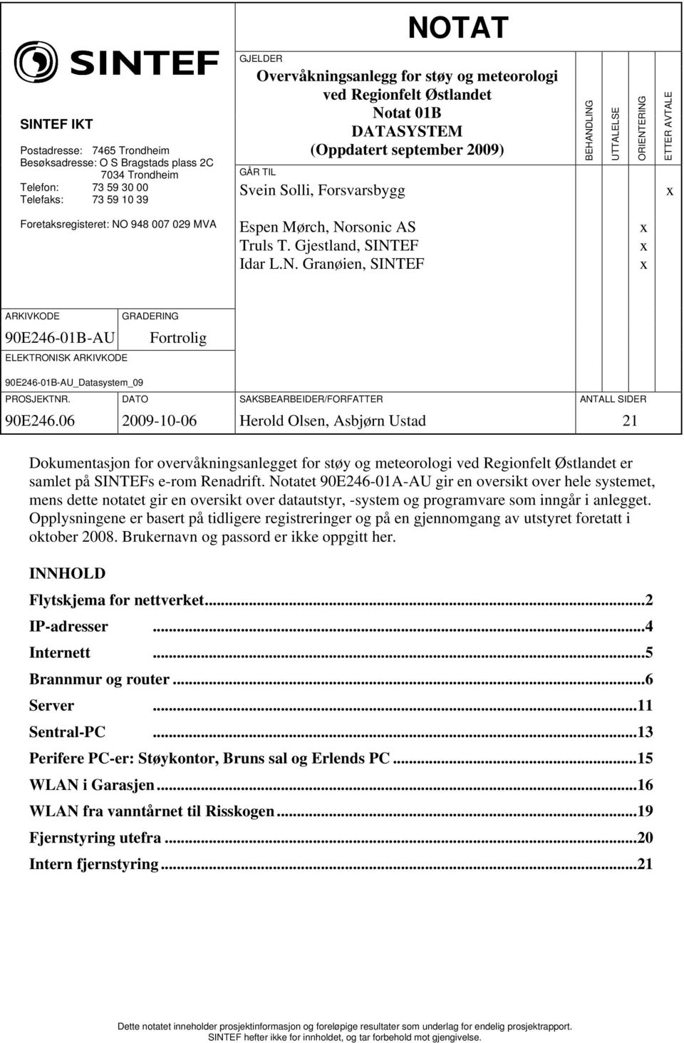 Mørch, Norsonic AS Truls T. Gjestland, SINTEF Idar L.N. Granøien, SINTEF x x x ARKIVKODE 90E246-01B-AU GRADERING Fortrolig ELEKTRONISK ARKIVKODE 90E246-01B-AU_Datasystem_09 PROSJEKTNR.