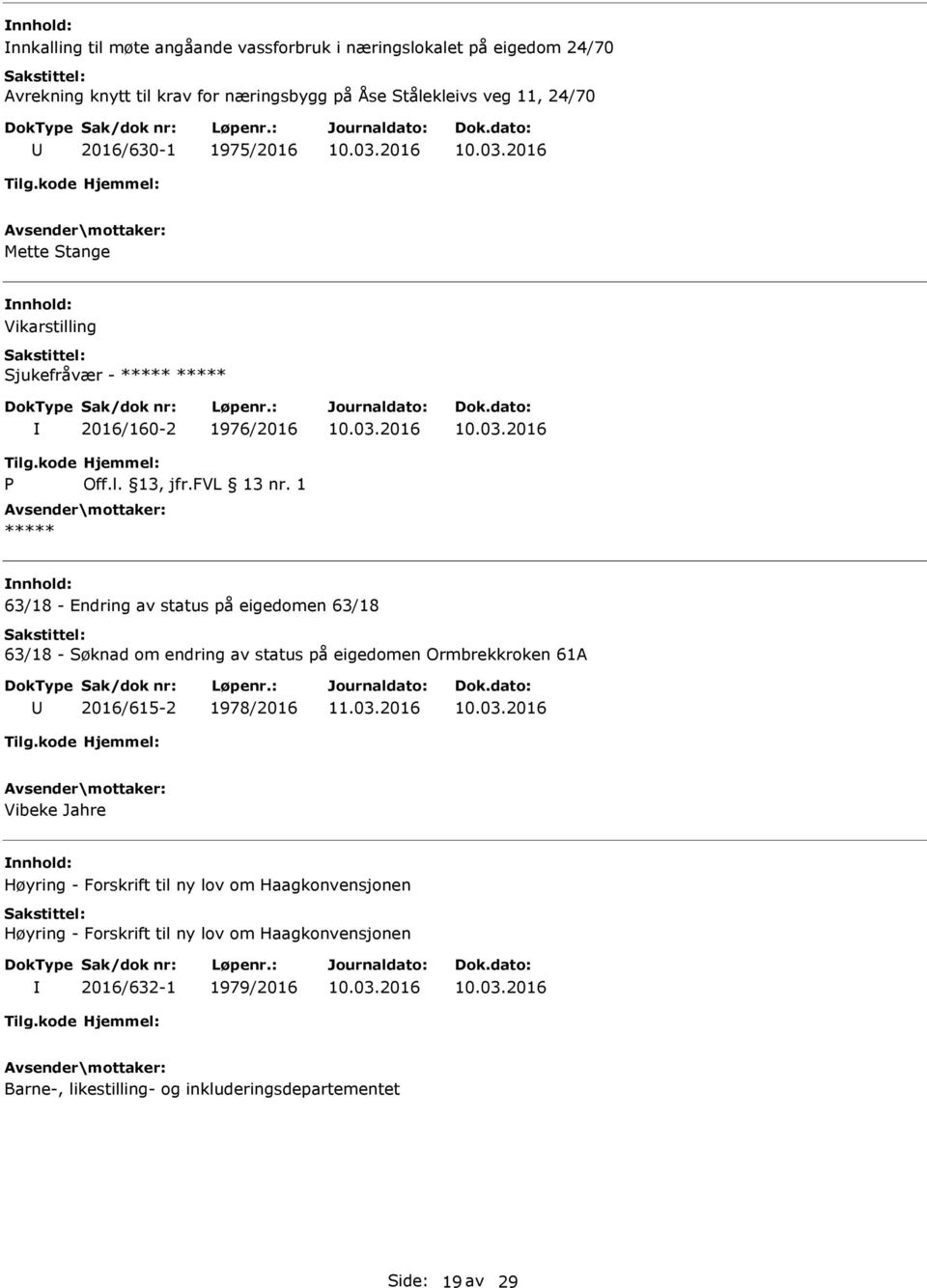 1 63/18 - Endring av status på eigedomen 63/18 63/18 - Søknad om endring av status på eigedomen Ormbrekkroken 61A 2016/615-2 1978/2016 Vibeke Jahre