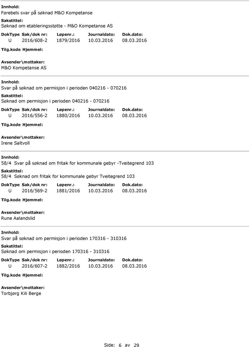 fritak for kommunale gebyr -Tveitegrend 103 58/4 Søknad om fritak for kommunale gebyr Tveitegrend 103 2016/569-2 1881/2016 Rune Aalandslid Svar