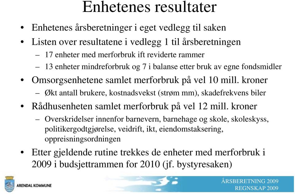 kroner Økt antall brukere, kostnadsvekst (strøm mm), skadefrekvens biler Rådhusenheten samlet merforbruk på vel 12 mill.