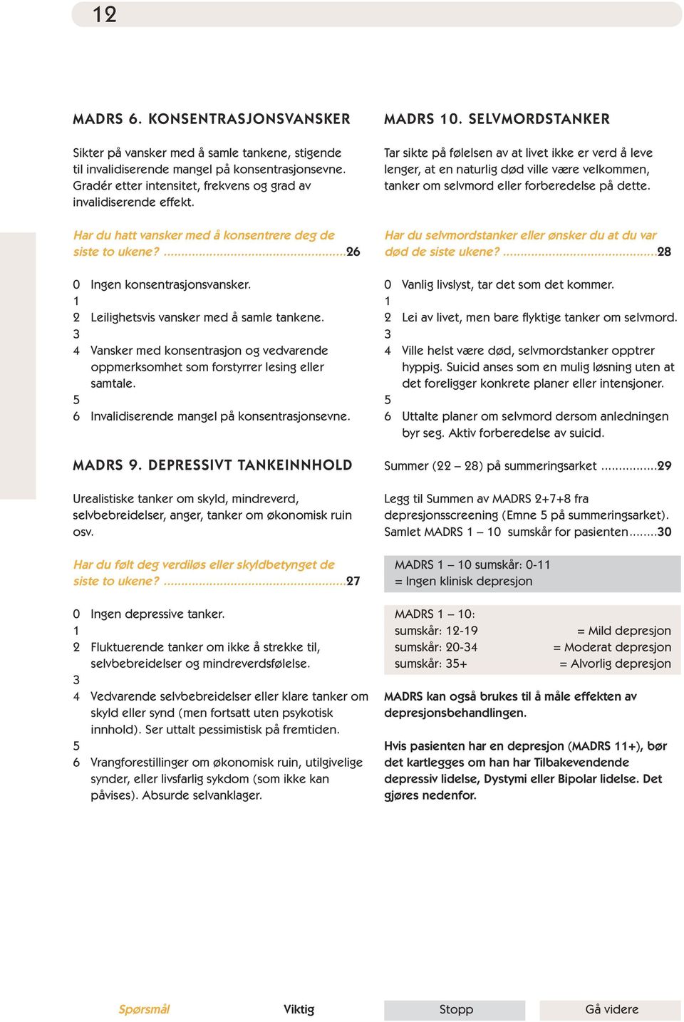 3 4 Vansker med konsentrasjon og vedvarende oppmerksomhet som forstyrrer lesing eller samtale. 5 6 Invalidiserende mangel på konsentrasjonsevne. MADRS 9.