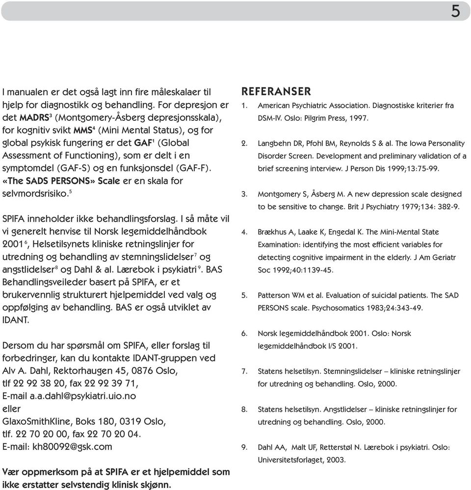 er delt i en symptomdel (GAF-S) og en funksjonsdel (GAF-F). «The SADS PERSONS» Scale er en skala for selvmordsrisiko. 5 SPIFA inneholder ikke behandlingsforslag.