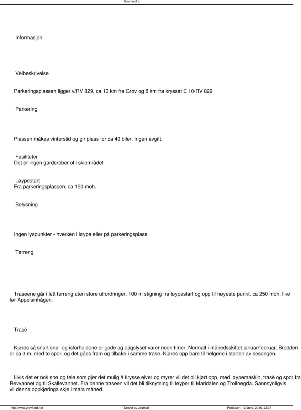 Terreng Traseene går i lett terreng uten store utfordringer. 100 m stigning fra løypestart og opp til høyeste punkt, ca 250 moh. like før Appelsinhågen.