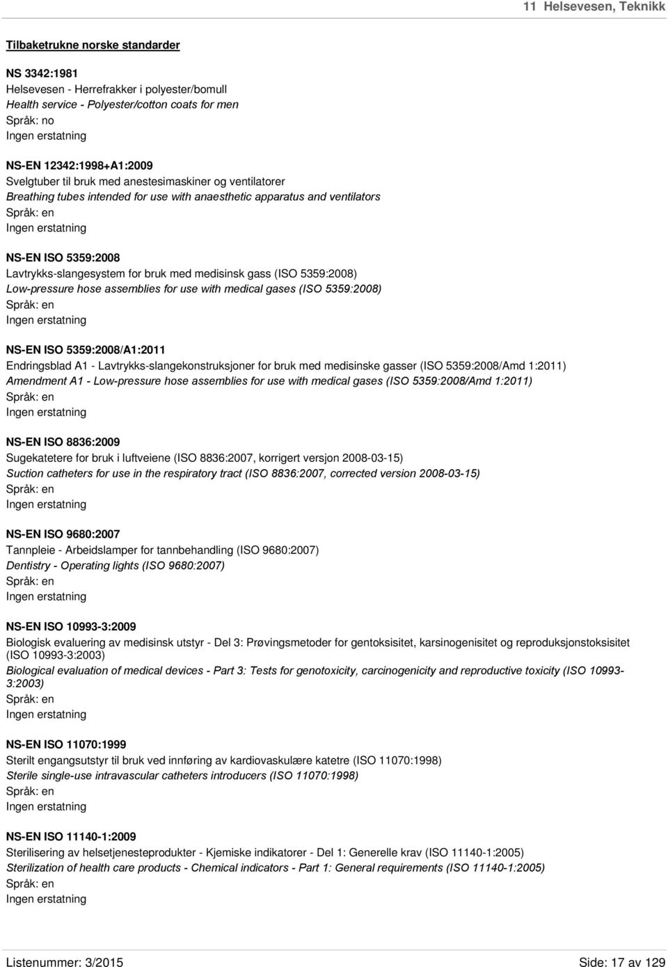 gass (ISO 5359:2008) Low-pressure hose assemblies for use with medical gases (ISO 5359:2008) NS-EN ISO 5359:2008/A1:2011 Endringsblad A1 - Lavtrykks-slangekonstruksjoner for bruk med medisinske