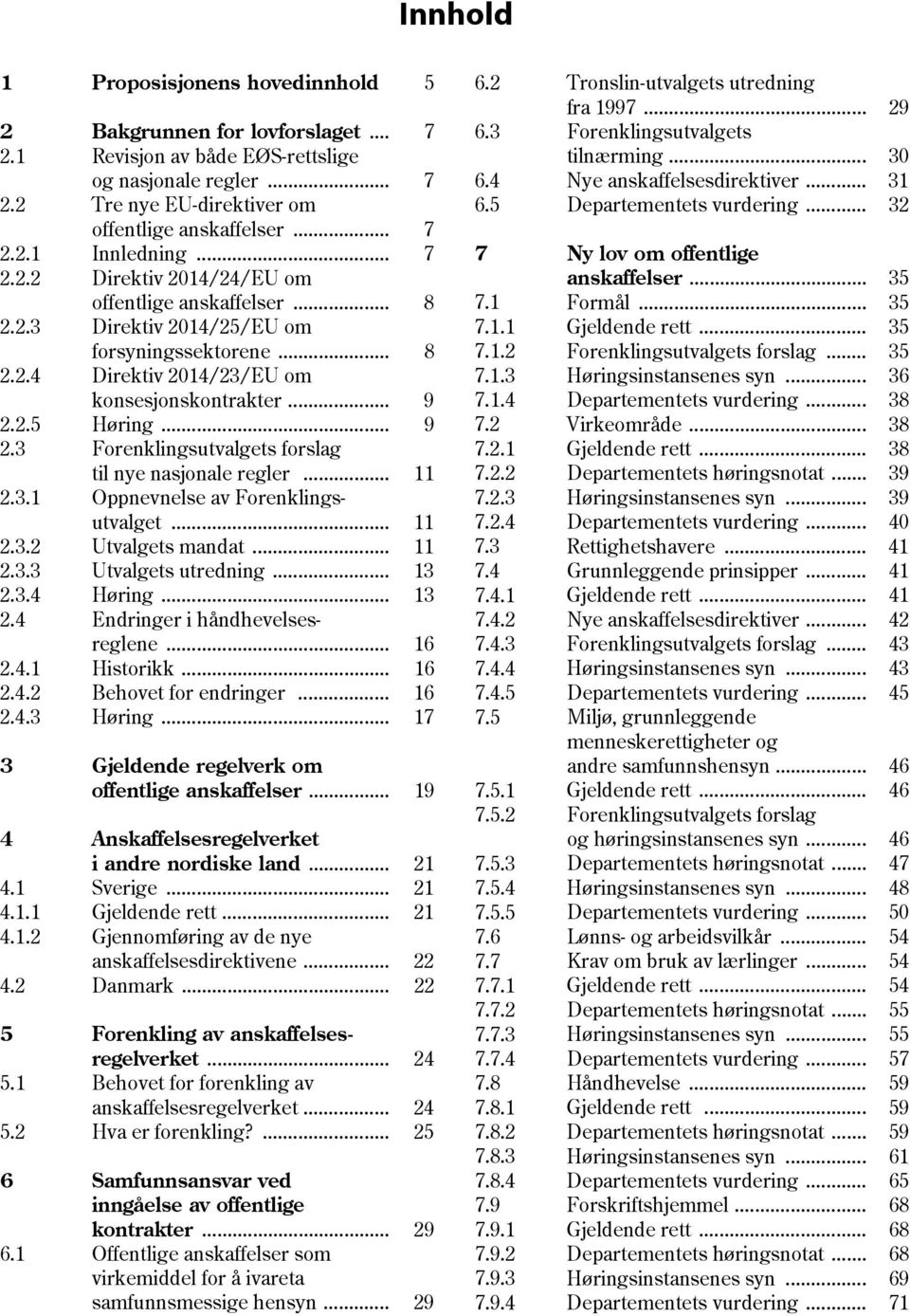 .. 9 9 2.3 Forenklingsutvalgets forslag til nye nasjonale regler... 11 2.3.1 Oppnevnelse av Forenklings utvalget... 11 2.3.2 2.3.3 2.3.4 2.4 Utvalgets mandat... Utvalgets utredning... Høring.