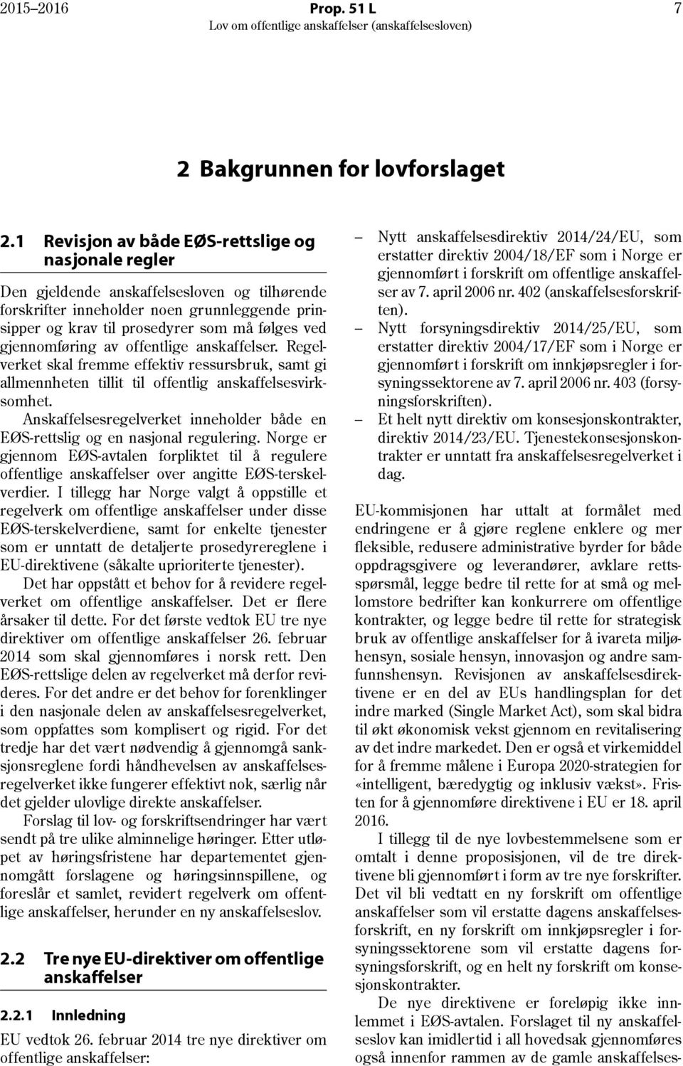 gjennomføring av offentlige anskaffelser. Regelverket skal fremme effektiv ressursbruk, samt gi allmennheten tillit til offentlig anskaffelsesvirksomhet.