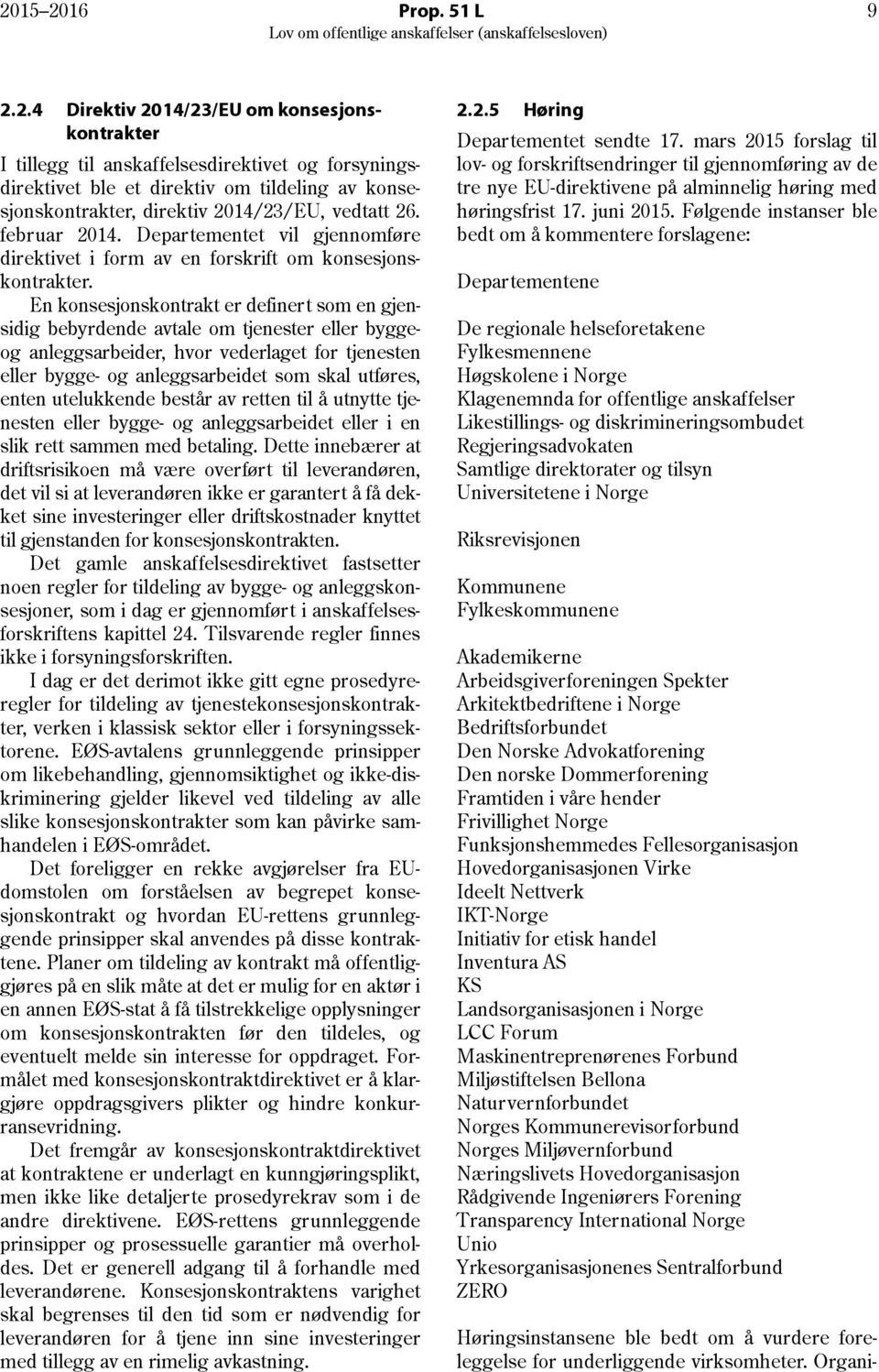 En konsesjonskontrakt er definert som en gjensidig bebyrdende avtale om tjenester eller byggeog anleggsarbeider, hvor vederlaget for tjenesten eller bygge- og anleggsarbeidet som skal utføres, enten