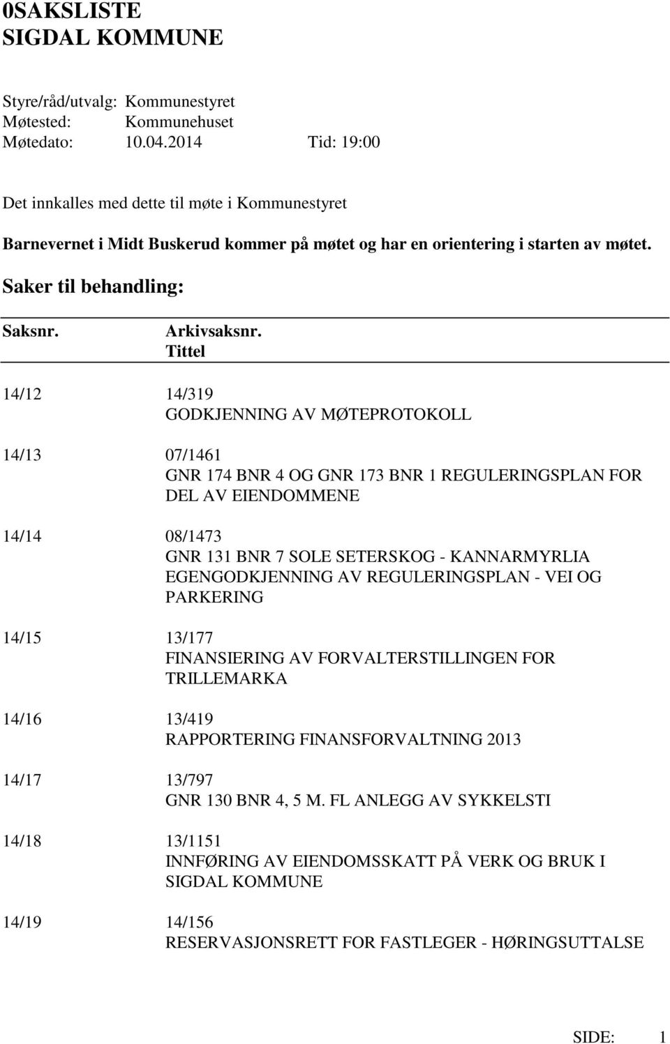 Tittel 14/12 14/319 GODKJENNING AV MØTEPROTOKOLL 14/13 07/1461 GNR 174 BNR 4 OG GNR 173 BNR 1 REGULERINGSPLAN FOR DEL AV EIENDOMMENE 14/14 08/1473 GNR 131 BNR 7 SOLE SETERSKOG - KANNARMYRLIA