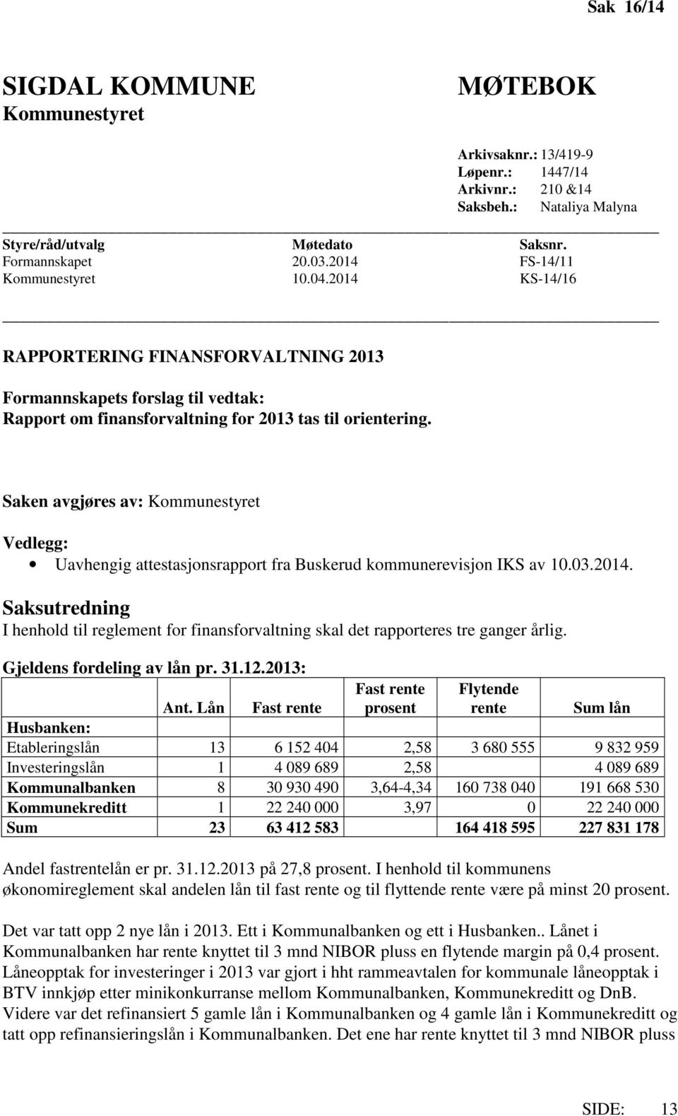 Saken avgjøres av: Kommunestyret Vedlegg: Uavhengig attestasjonsrapport fra Buskerud kommunerevisjon IKS av 10.03.2014.