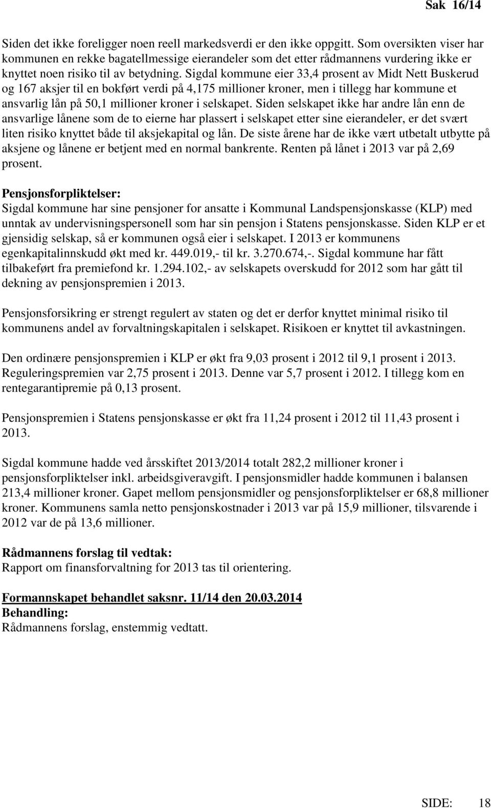 Sigdal kommune eier 33,4 prosent av Midt Nett Buskerud og 167 aksjer til en bokført verdi på 4,175 millioner kroner, men i tillegg har kommune et ansvarlig lån på 50,1 millioner kroner i selskapet.