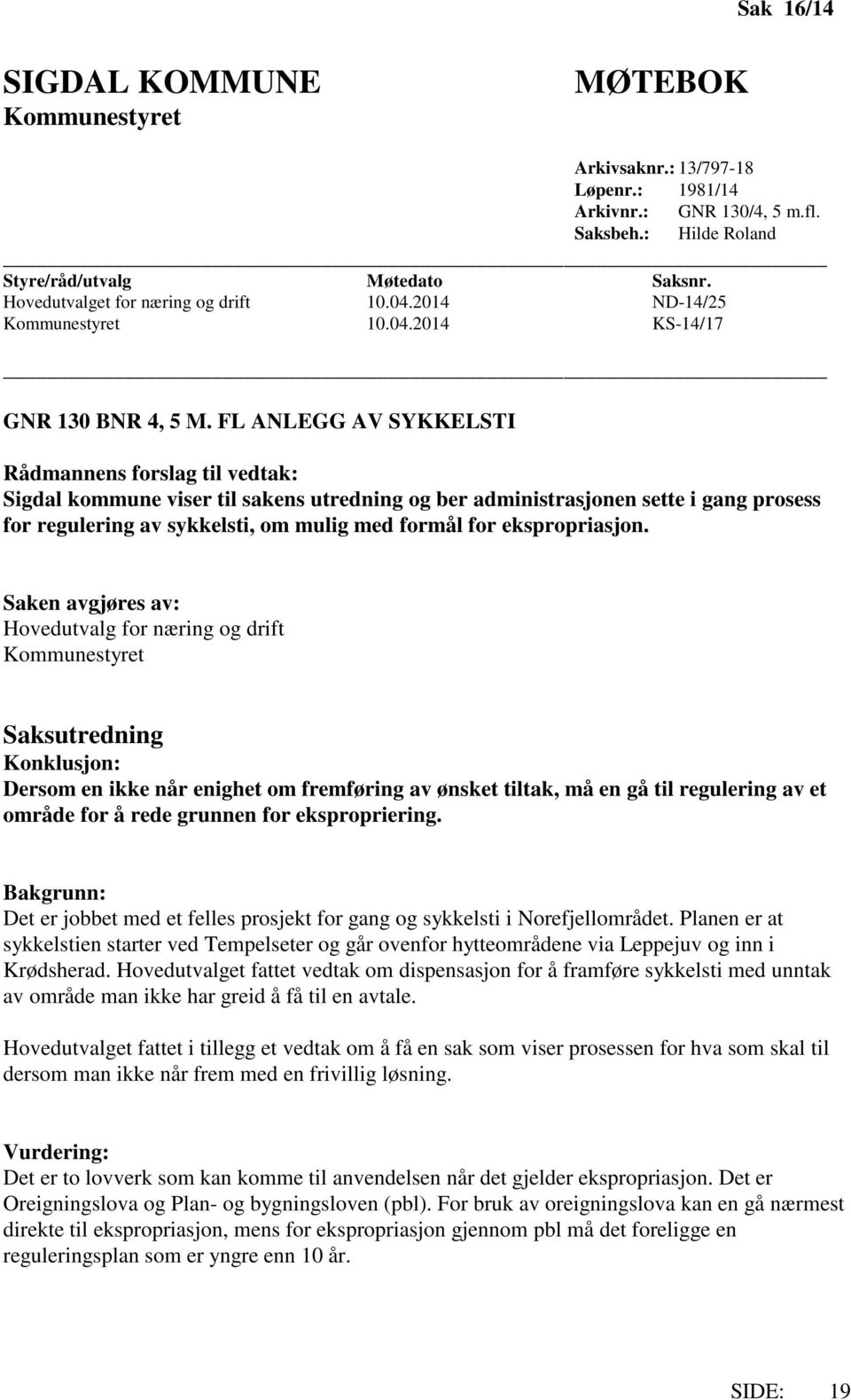 FL ANLEGG AV SYKKELSTI Rådmannens forslag til vedtak: Sigdal kommune viser til sakens utredning og ber administrasjonen sette i gang prosess for regulering av sykkelsti, om mulig med formål for